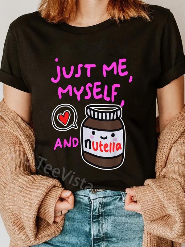 100% cotton Just Me Myself And Nutella Apparel T-Shirt women graphic shirts Hoodie, Sweatshirt | UrbanDripWear.com