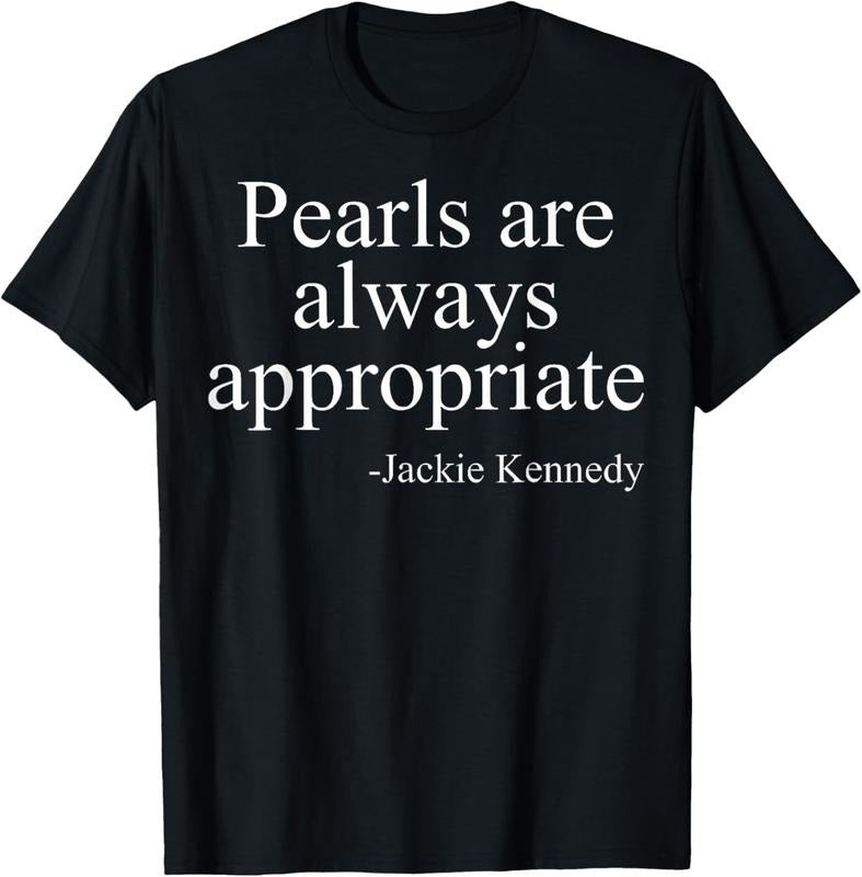 100% cotton Pearls are always appropriate jackie kennedy T-Shirt casual Fashion graphic tees for women Hoodie, Sweatshirt