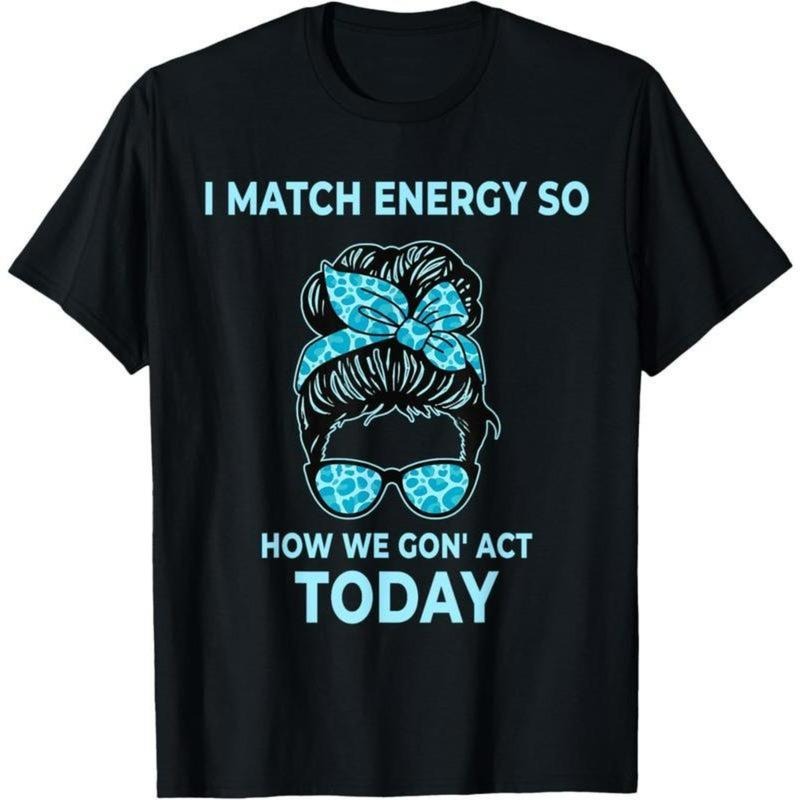 100%cotton I Match Energy So How We Gon' Act Today Funny I Match Energy T-Shirt Hoodie, Sweatshirt | UrbanDripWear.com