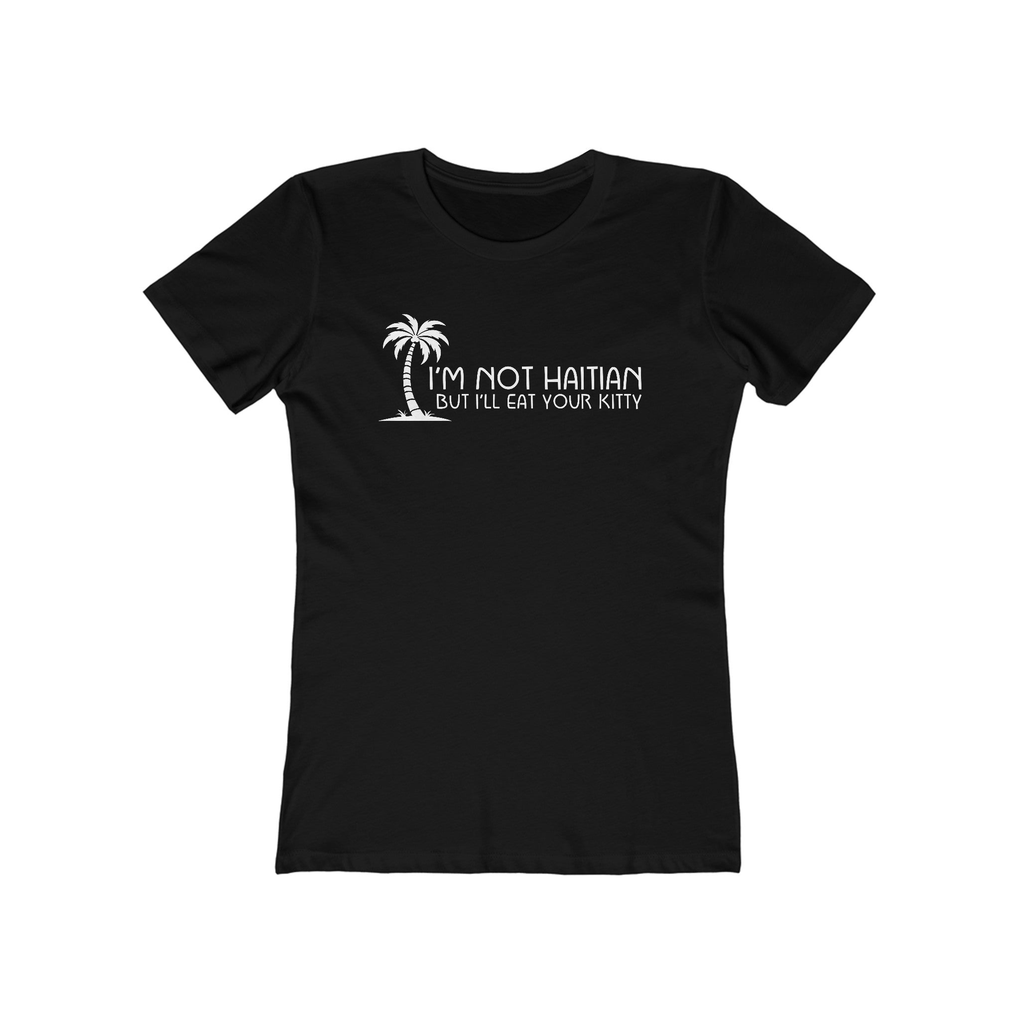 I'm Not Haitian But I'll Eat Your Kitty - Women's T-Shirt