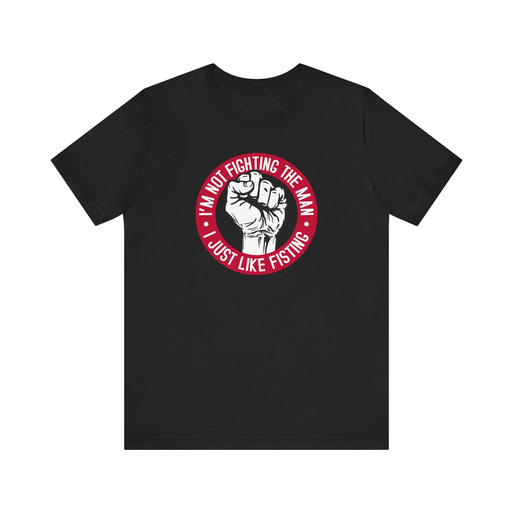 I'm Not Fighting The Man - I Just Like Fisting - Men's T-Shirt