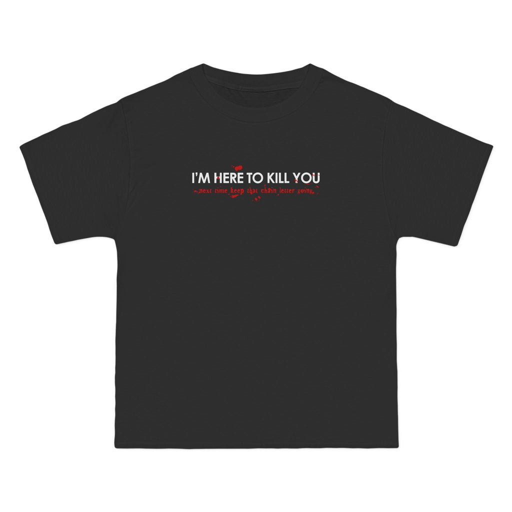 I'm Here To Kill You - Next Time Keep That Chain Letter Going - Men's Heavyweight T-Shirt