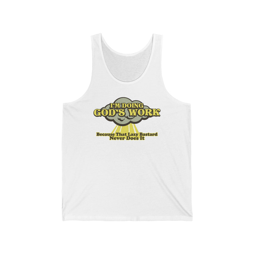 I'm Doing God's Work - Because That Lazy Bastard Never Does It  - Unisex Tank