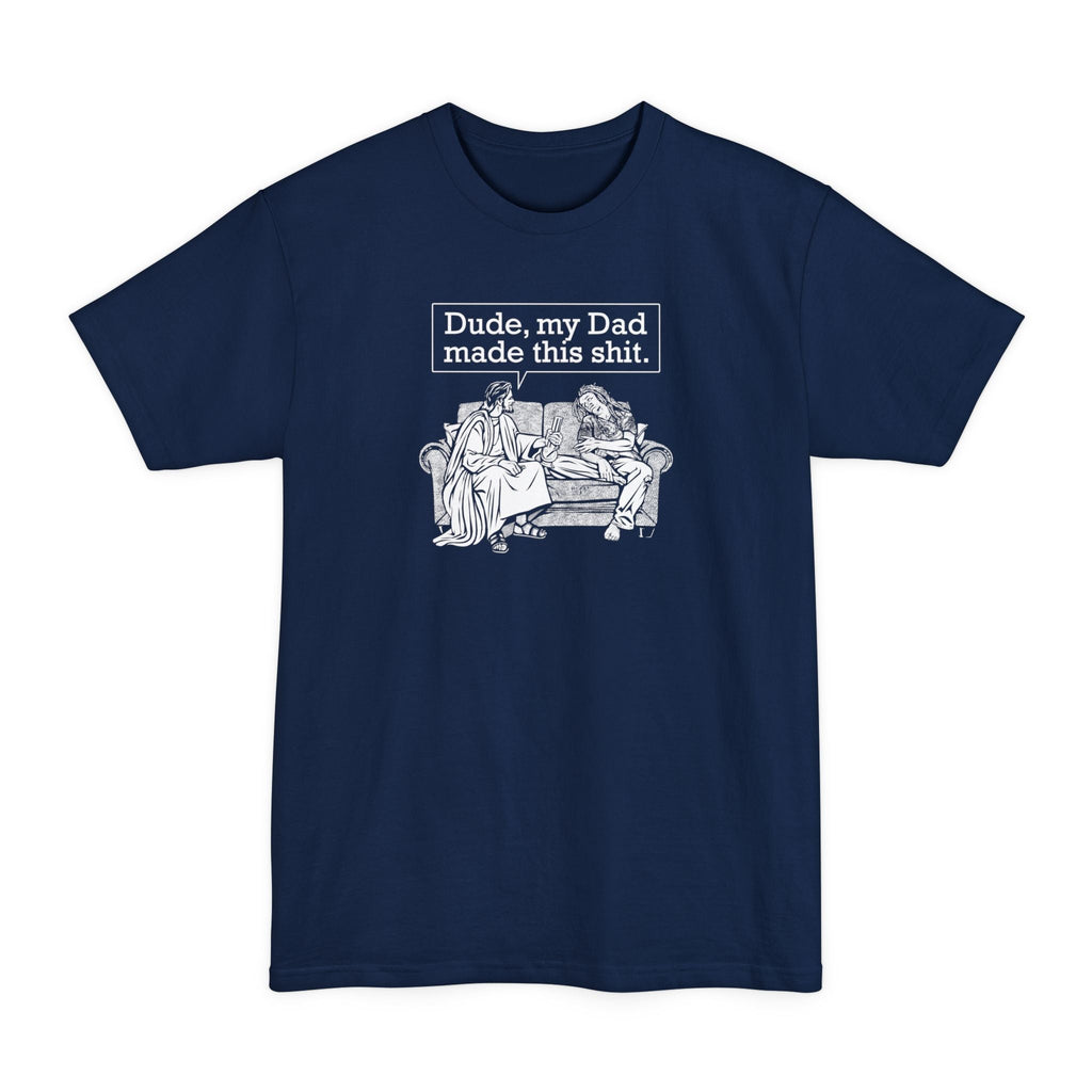 Dude My Dad Made This Shit - Men's Tall T-Shirt