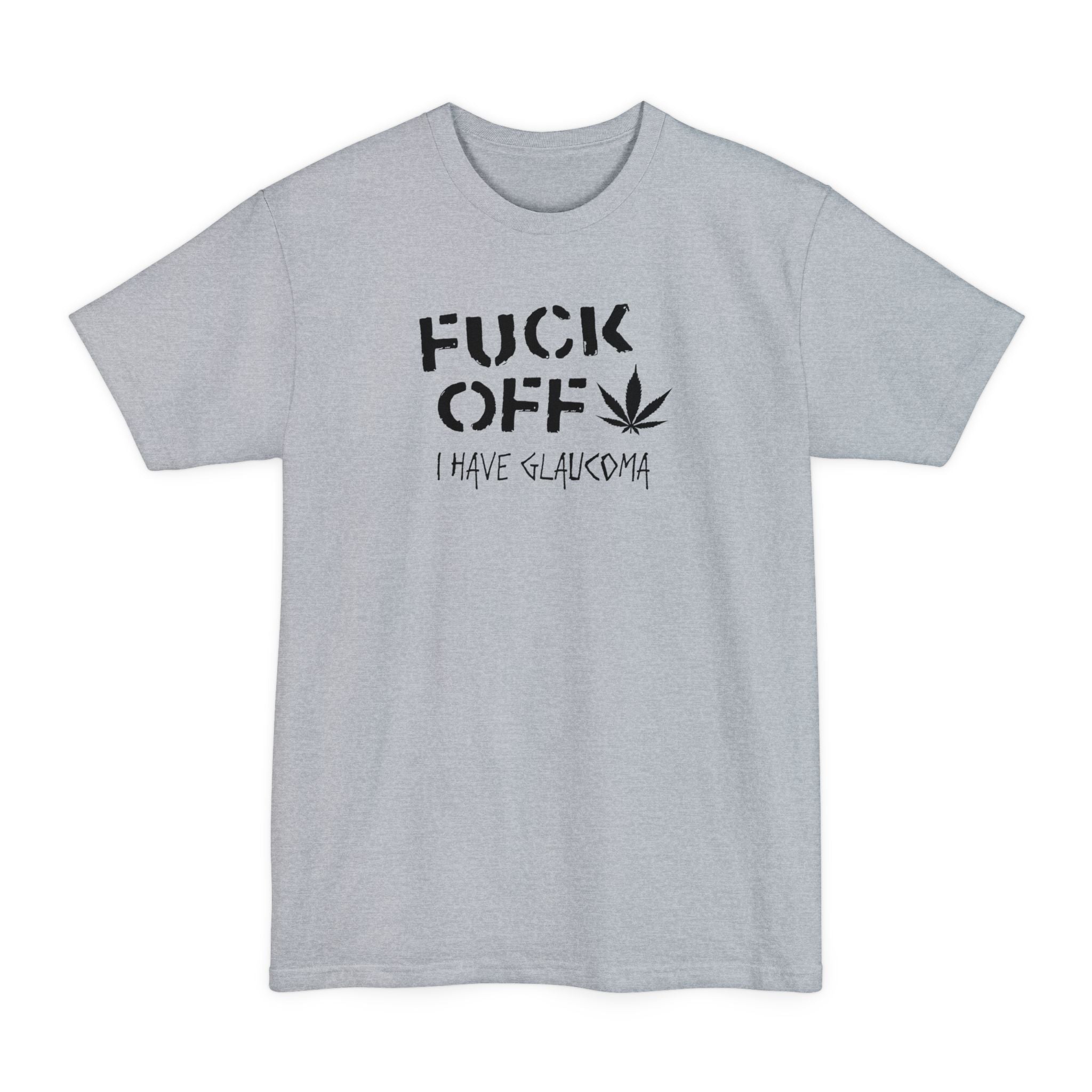 Fuck Off - I Have Glaucoma (With Pot Leaf) - Men's Tall T-Shirt