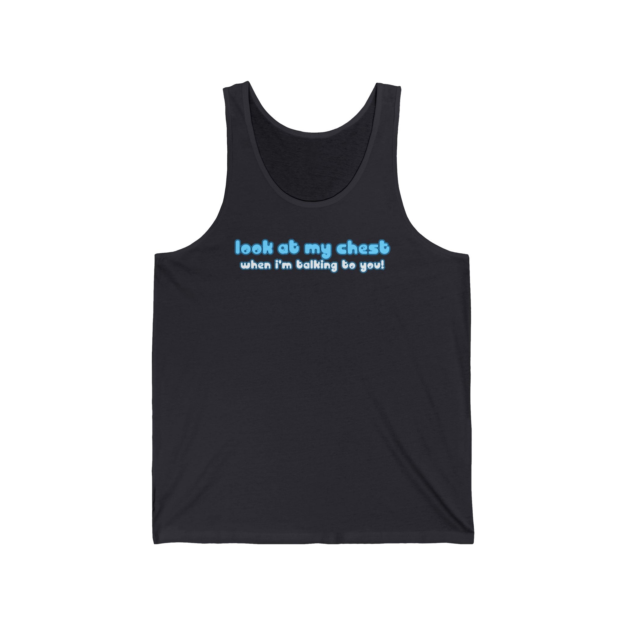 Look At My Chest When You're Talking To Me - Unisex Tank