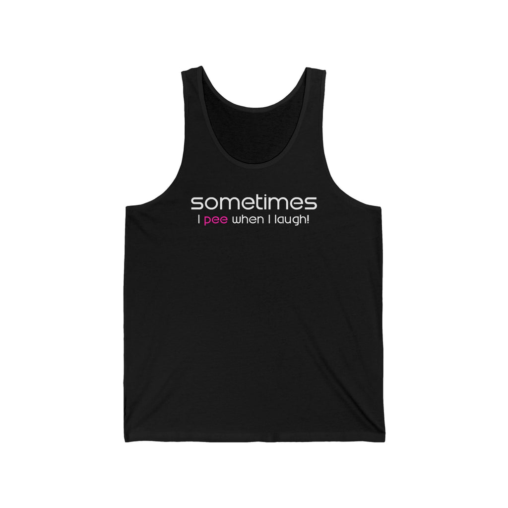 Sometimes I Pee When I Laugh  - Unisex Tank