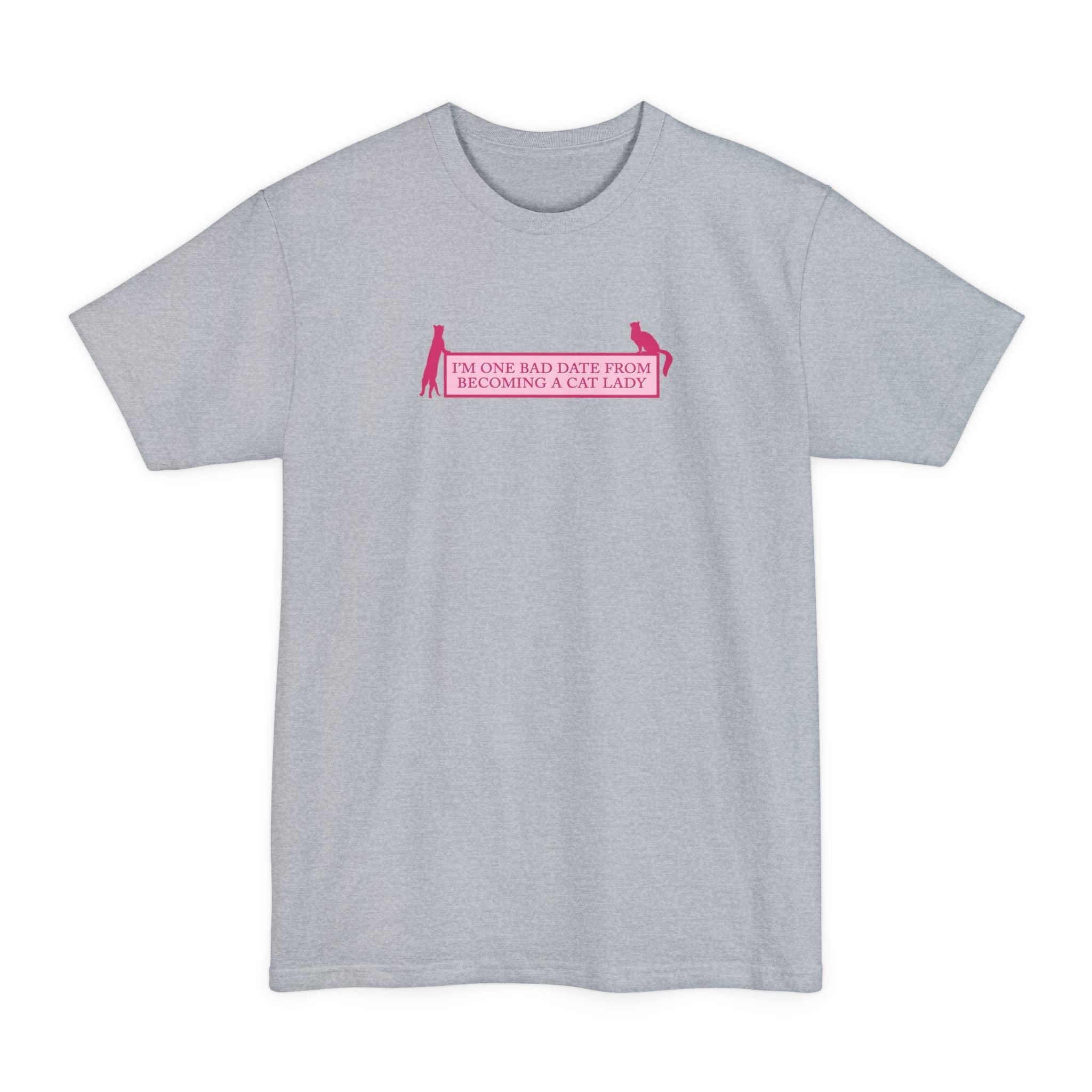 I'm One Bad Date From Becoming A Cat Lady - Men's Tall T-Shirt