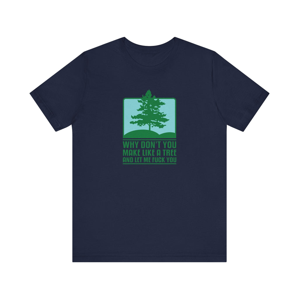Why Don't You Make Like A Tree And Let Me Fuck You - Men's T-Shirt