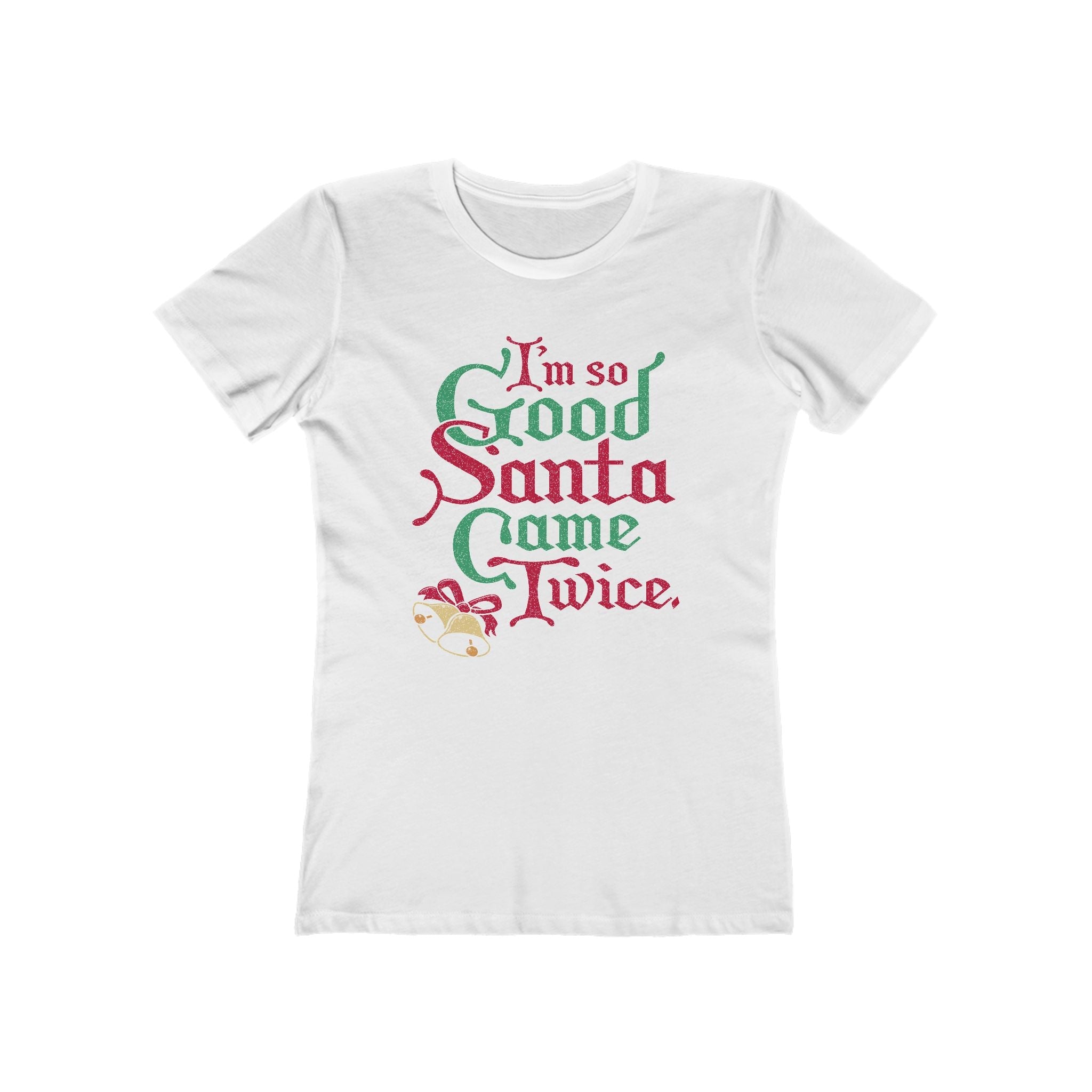 I'm So Good Santa Came Twice - Women’s T-Shirt