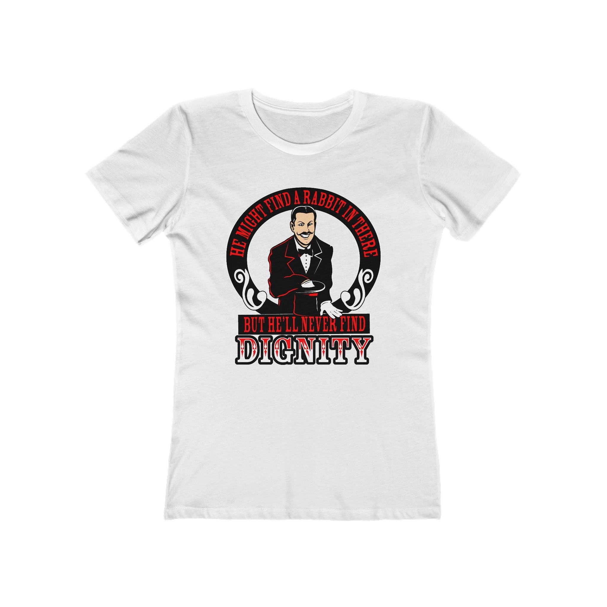 He Might Find A Rabbit In There - But He'll Never Find Dignity  - Women’s T-Shirt