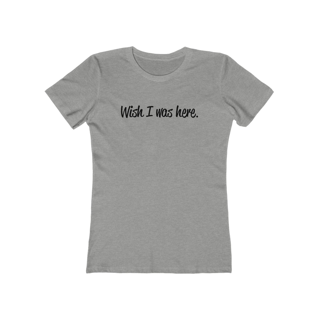 Wish I Was Here. - Women’s T-Shirt