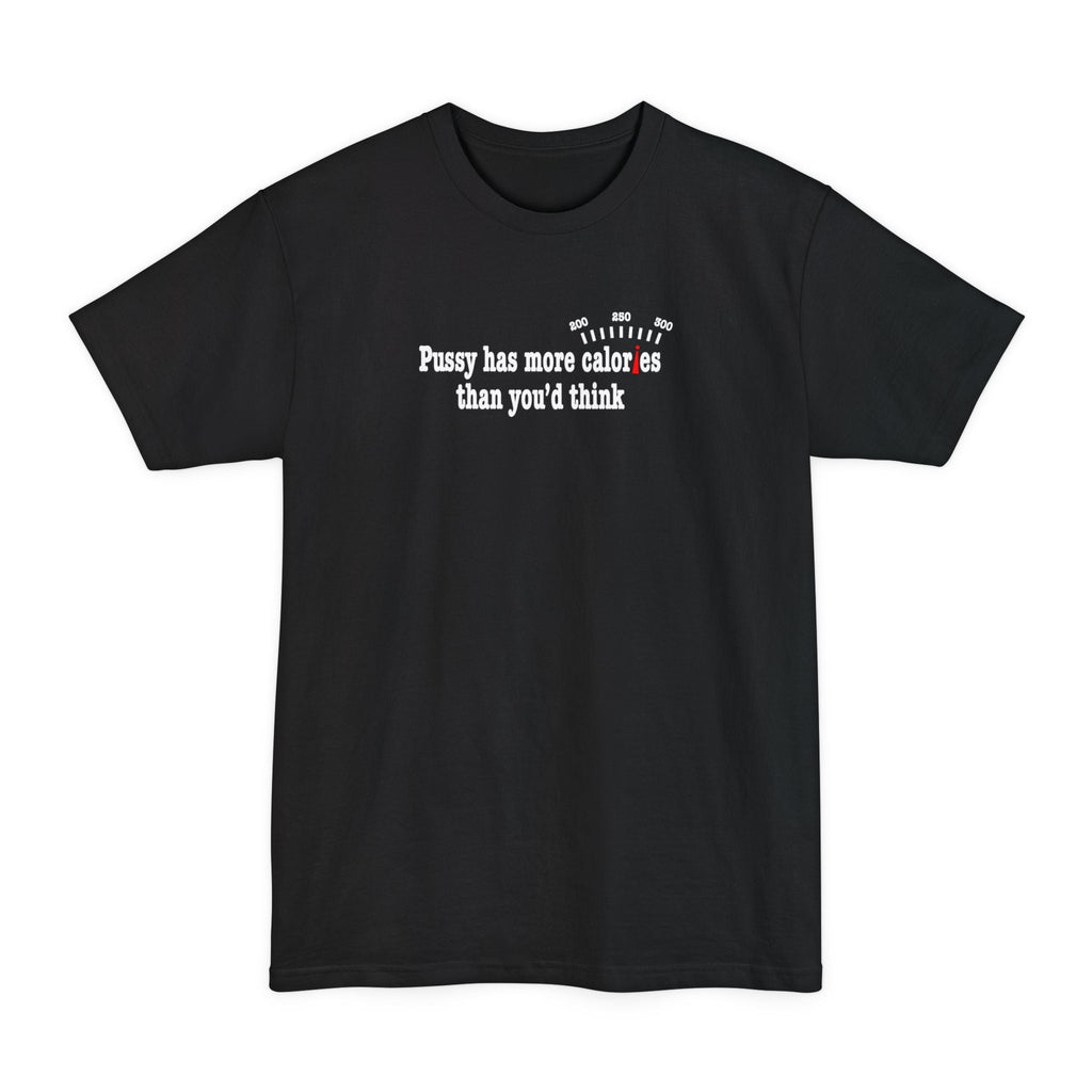 Pussy Has More Calories Than You Think - Men's Tall T-Shirt