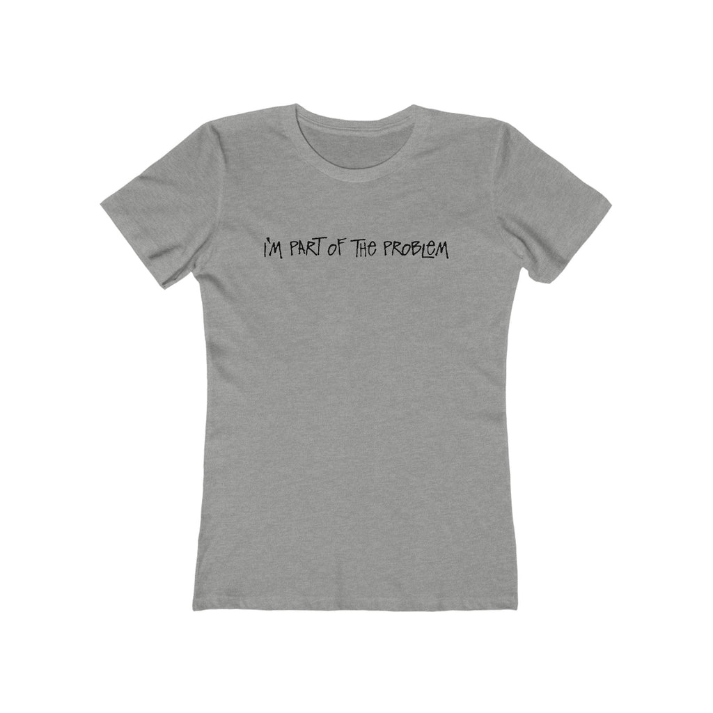 I'm Part Of The Problem - Women's T-Shirt