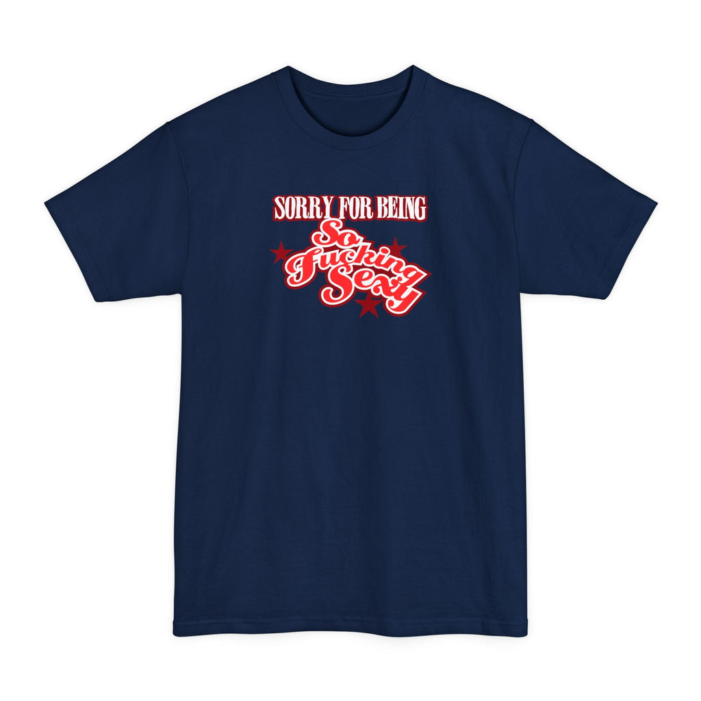Sorry For Being So Fucking Sexy - Men's Tall T-Shirt