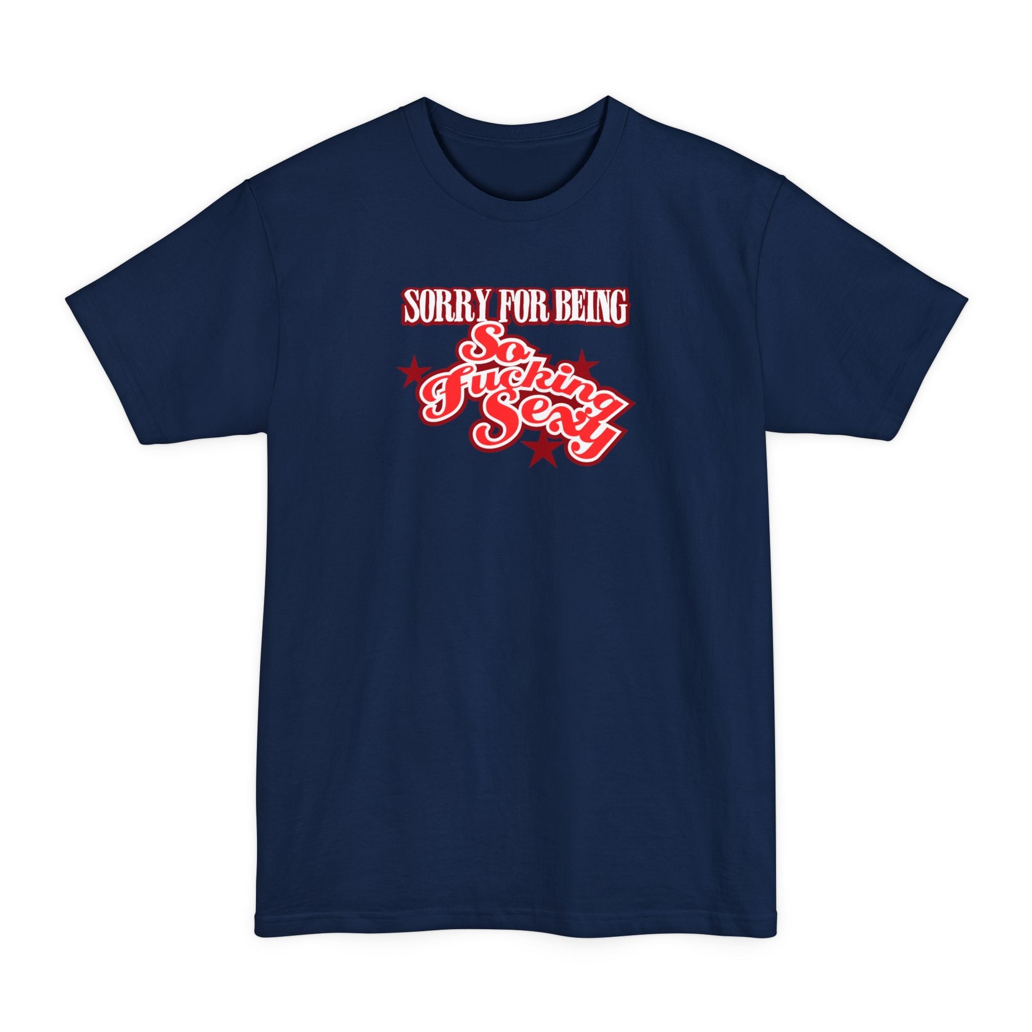 Sorry For Being So Fucking Sexy - Men's Tall T-Shirt
