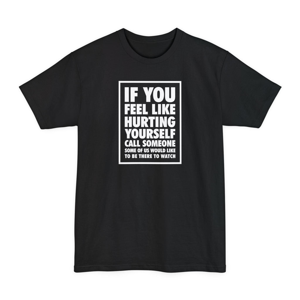 If You Feel Like Hurting Yourself Call Someone - Men's Tall T-Shirt