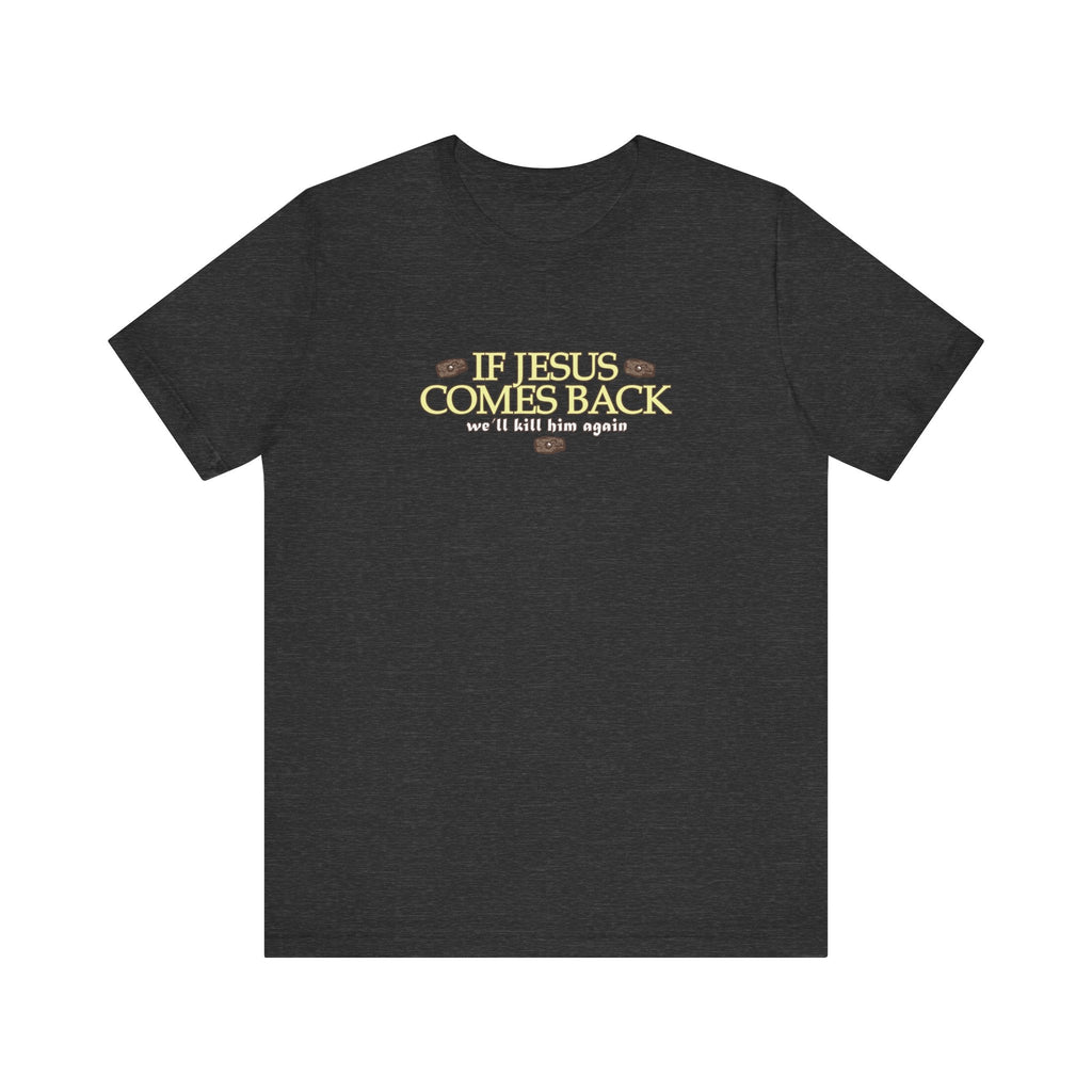 If Jesus Comes Back - We'll Kill Him Again - Men's T-Shirt