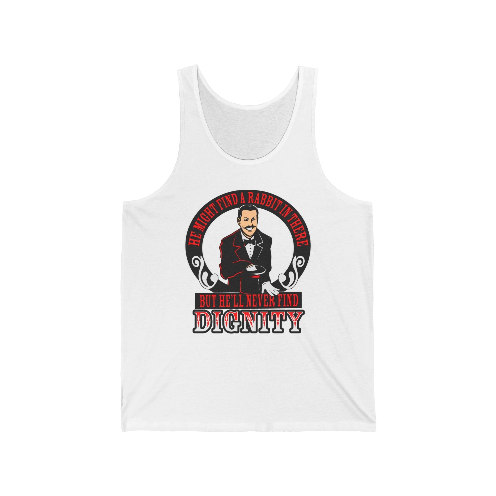 He Might Find A Rabbit In There - But He'll Never Find Dignity  - Unisex Tank