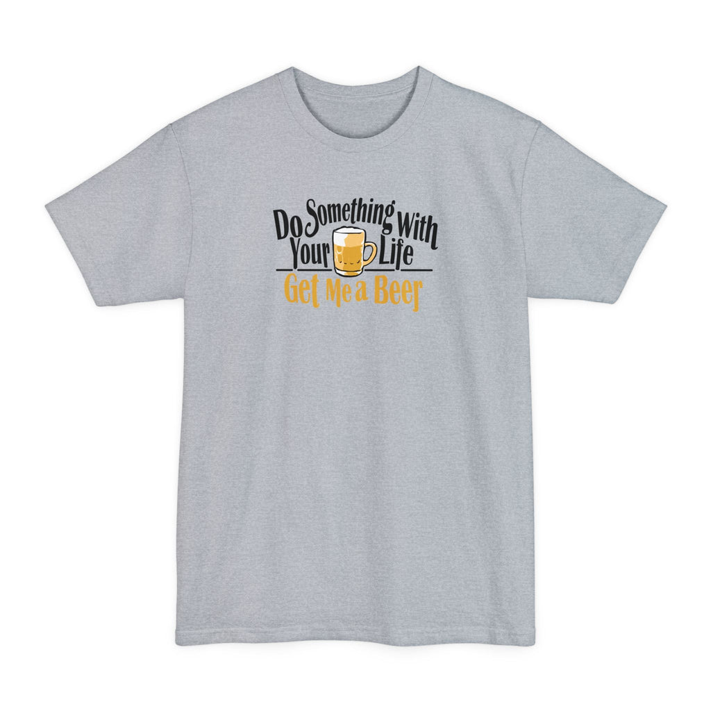 Do Something With Your Life - Get Me A Beer - Men's Tall T-Shirt