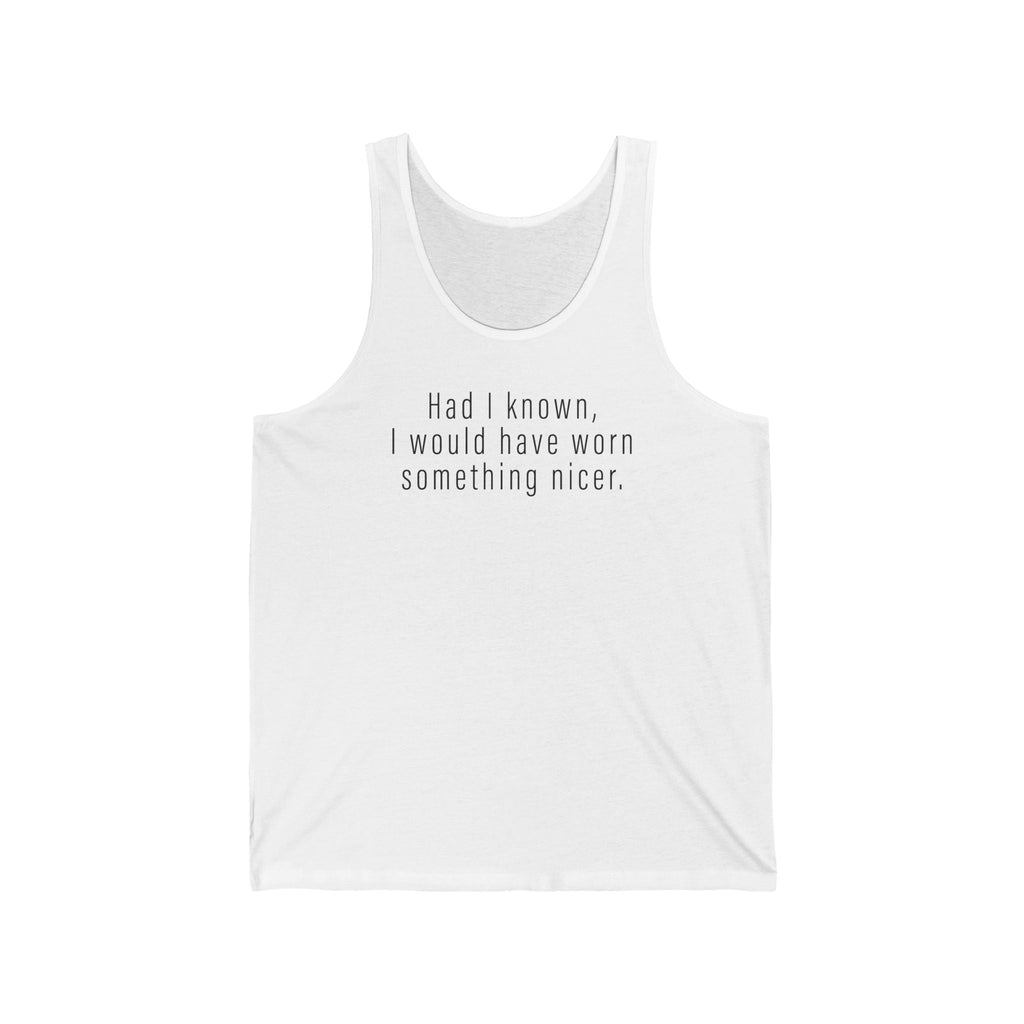 Had I Known I Would Have Worn Something Nicer. - Unisex Tank