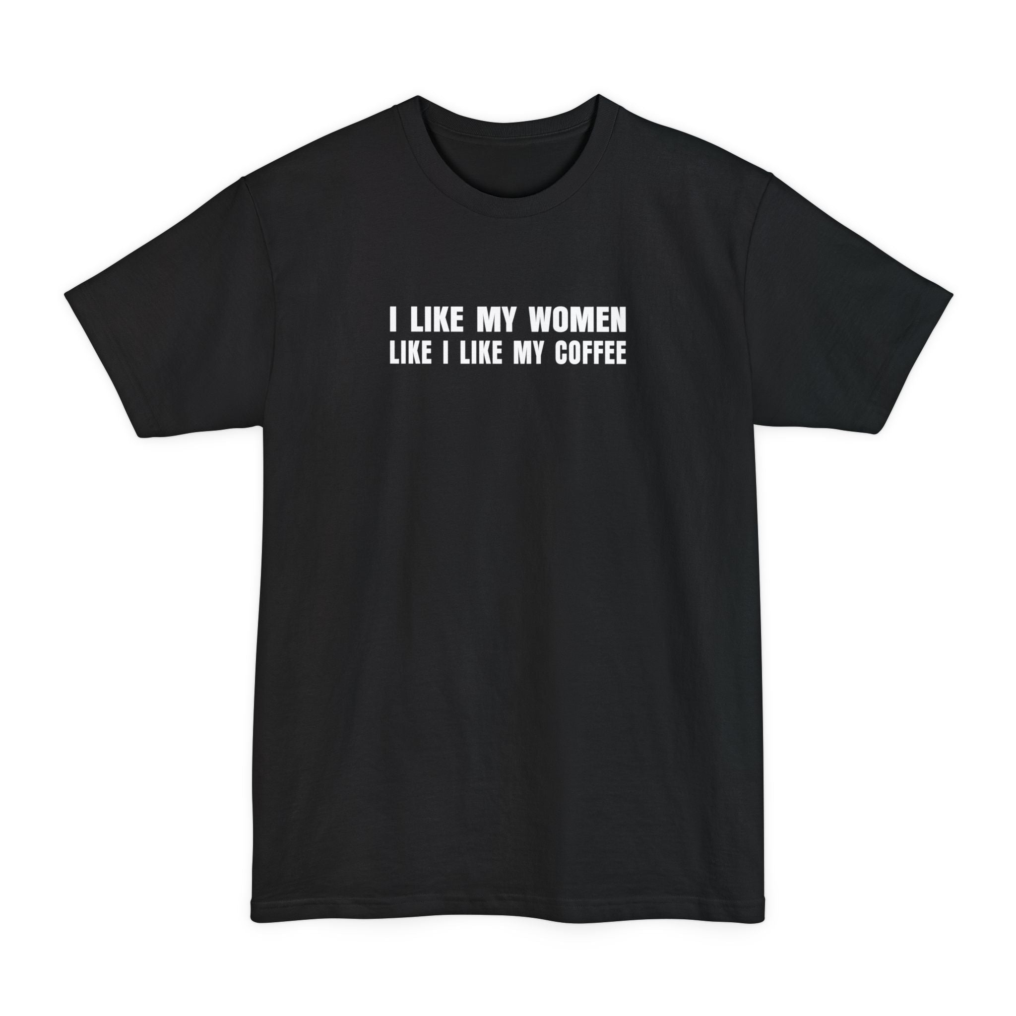 I Like My Women Like I Like My Coffee - Ground Up And In The Freezer - Men's Tall T-Shirt