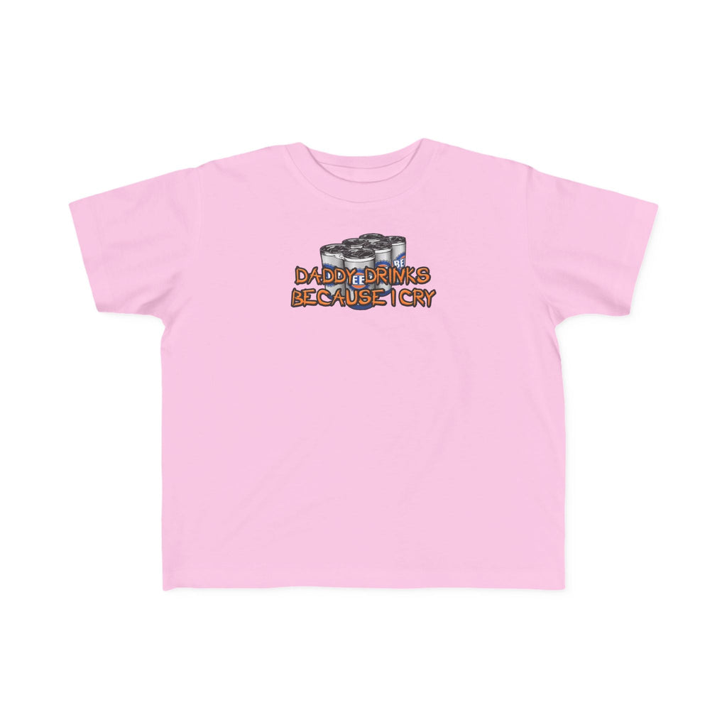 Daddy Drinks Because I Cry - Toddler  T-Shirt