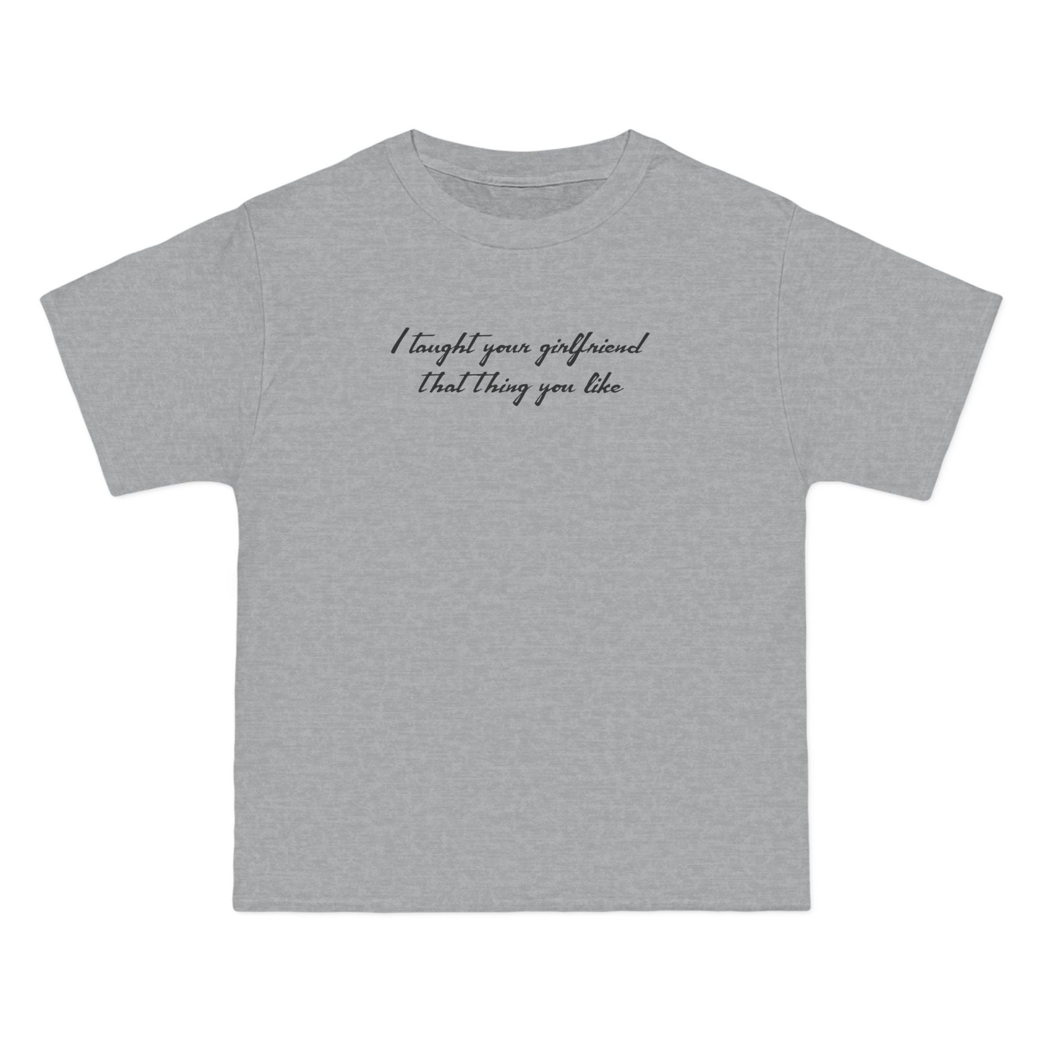 I Taught Your Girlfriend That Thing You Like - Men's Heavyweight T-Shirt