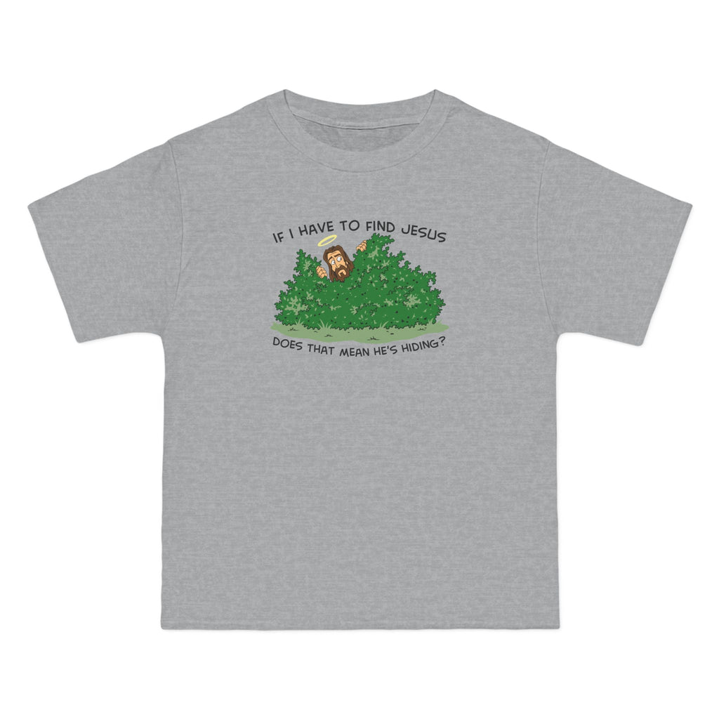 If I Have To Find Jesus Does That Mean He's Hiding? - Men's Heavyweight T-Shirt