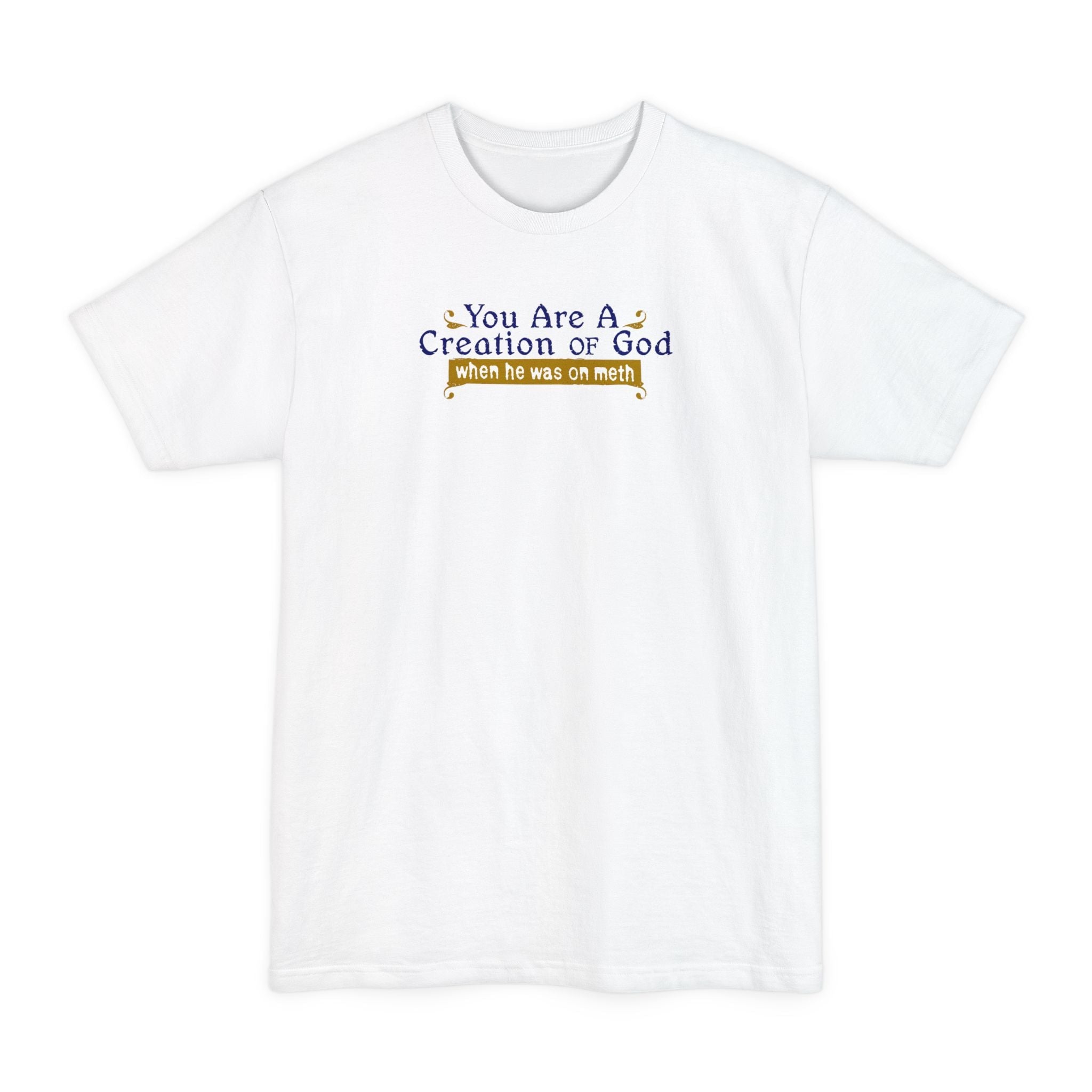 You Are A Creation Of God - When He Was On Meth - Men's Tall T-Shirt
