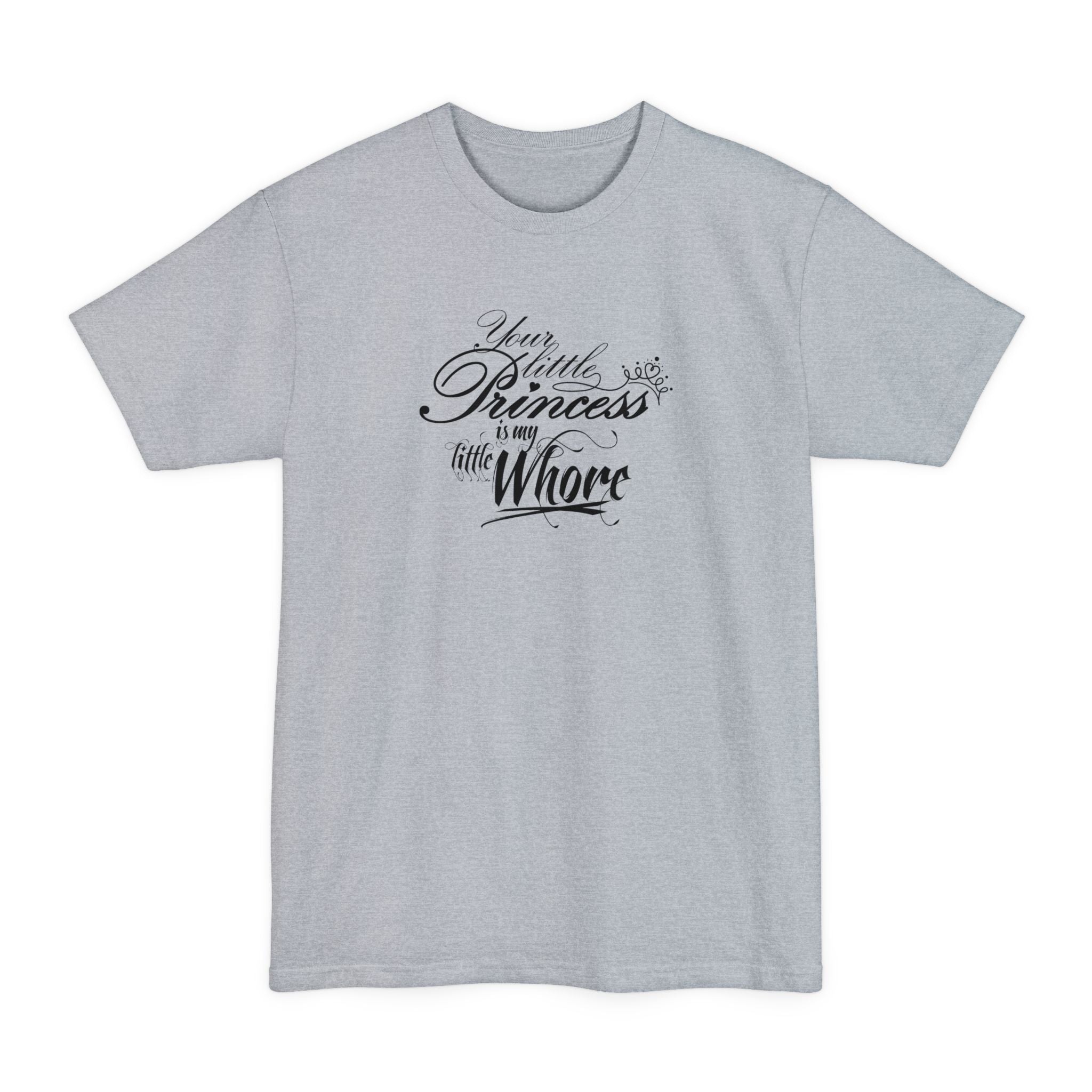 Your Little Princess Is My Little Whore - Men's Tall T-Shirt