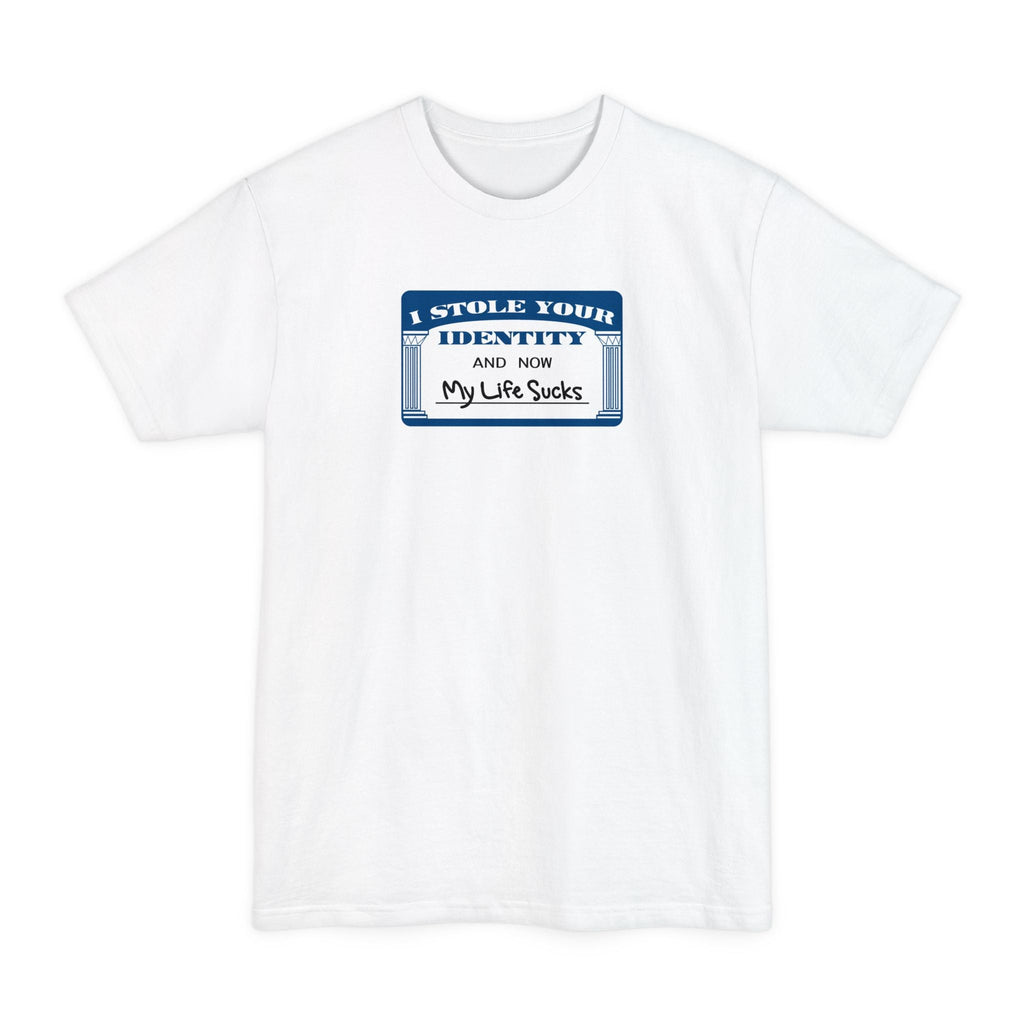 I Stole Your Identity And Now My Life Sucks - Men's Tall T-Shirt