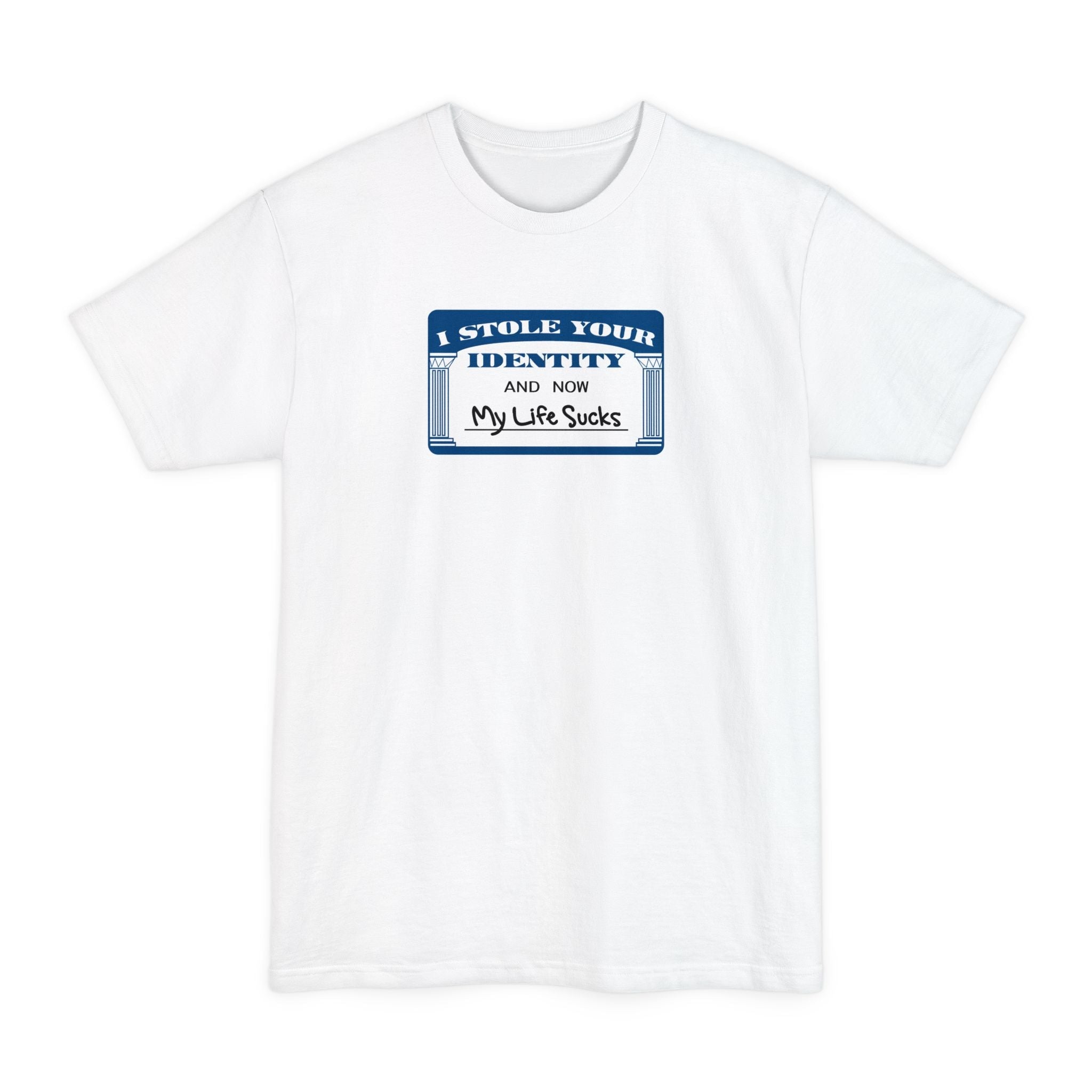 I Stole Your Identity And Now My Life Sucks - Men's Tall T-Shirt