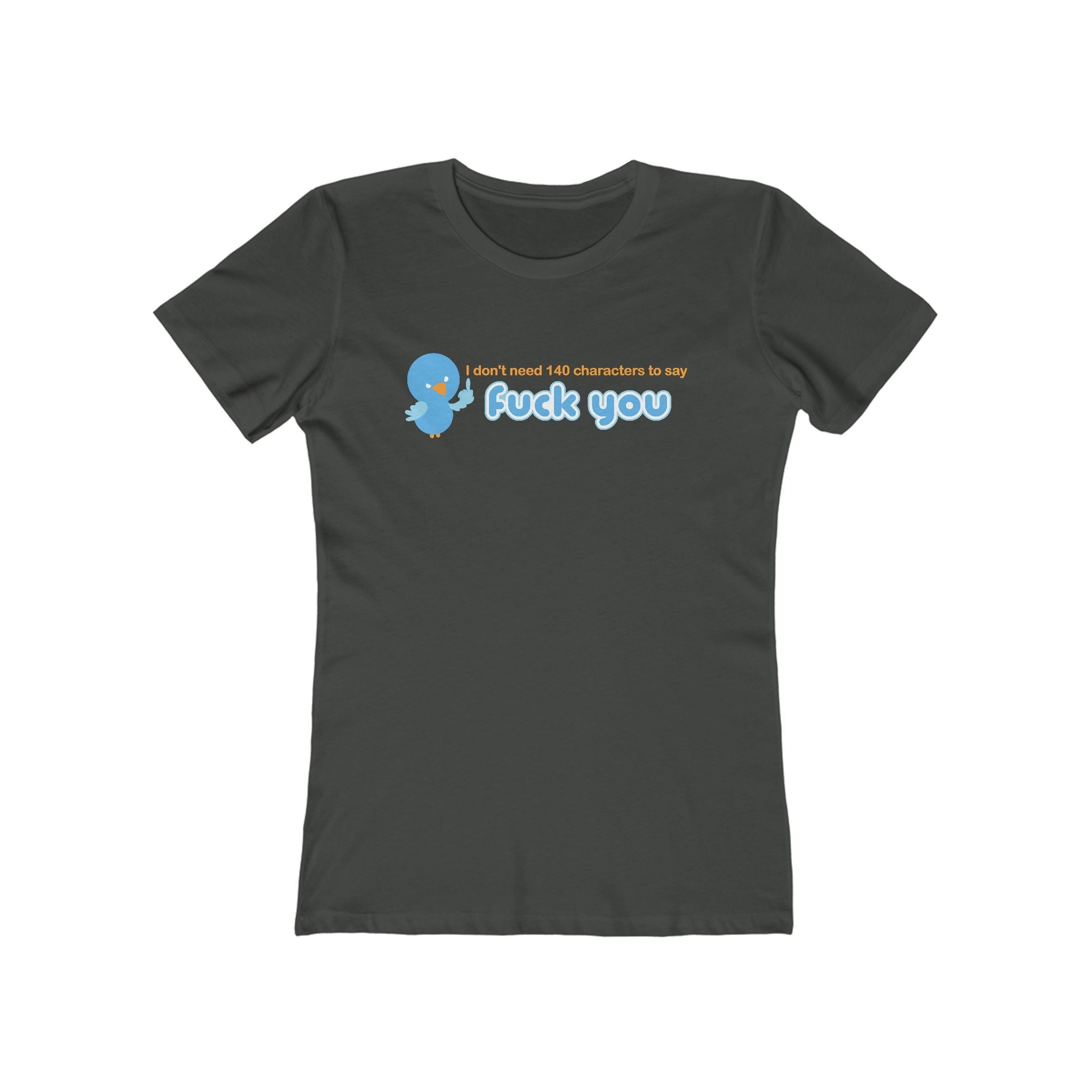 I Don't Need 140 Characters To Say Fuck You - Women’s T-Shirt