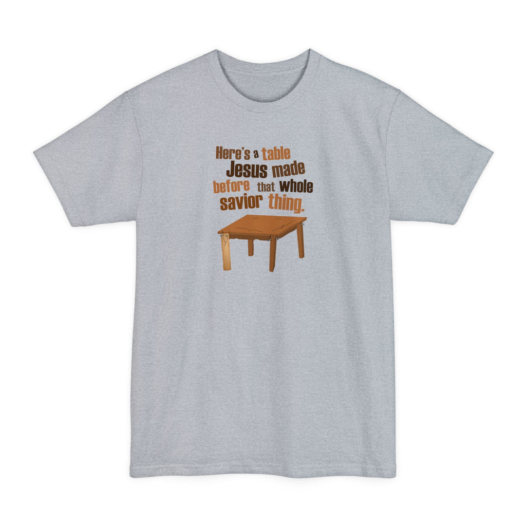 Here's A Table Jesus Made Before That Whole Savior - Men's Tall T-Shirt