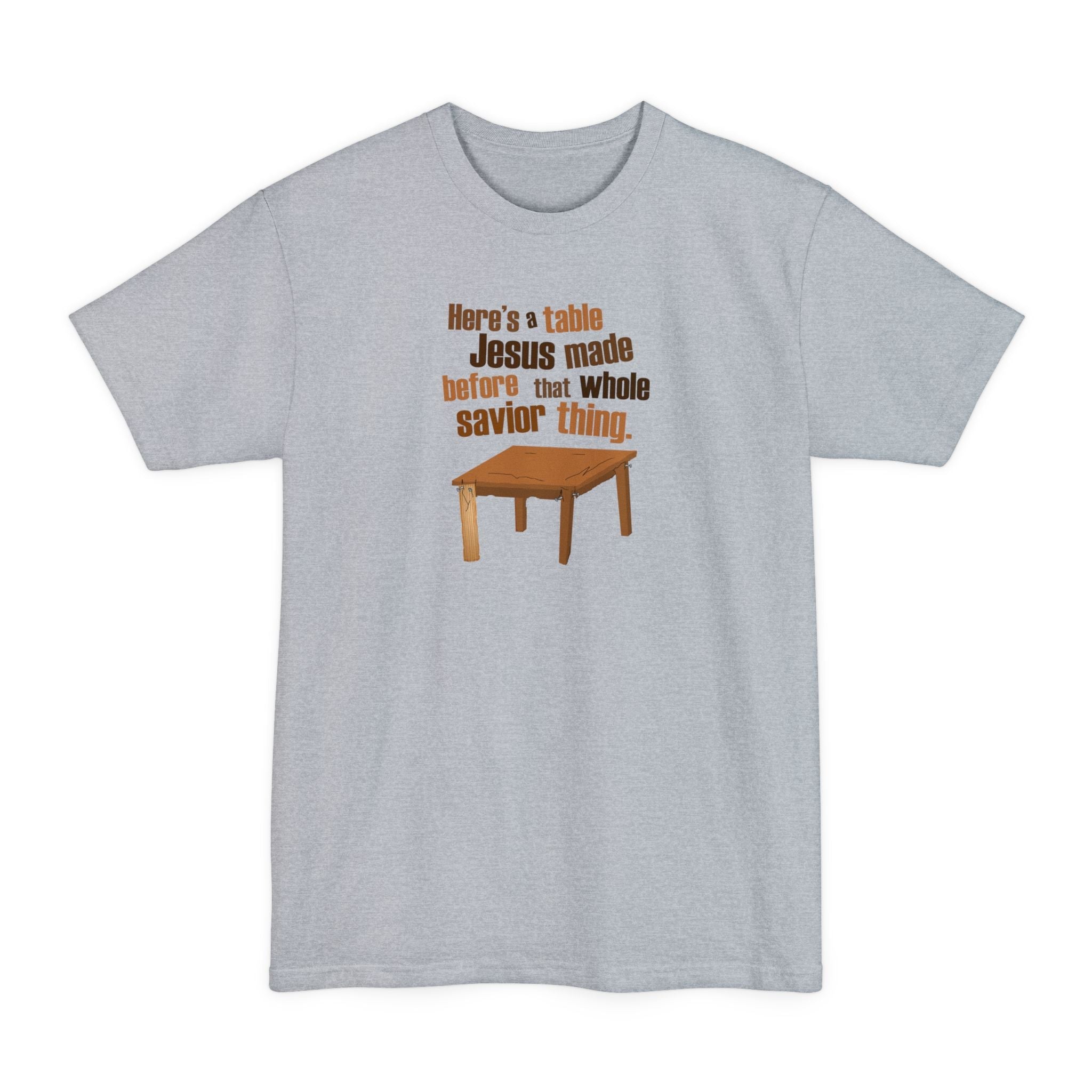 Here's A Table Jesus Made Before That Whole Savior - Men's Tall T-Shirt