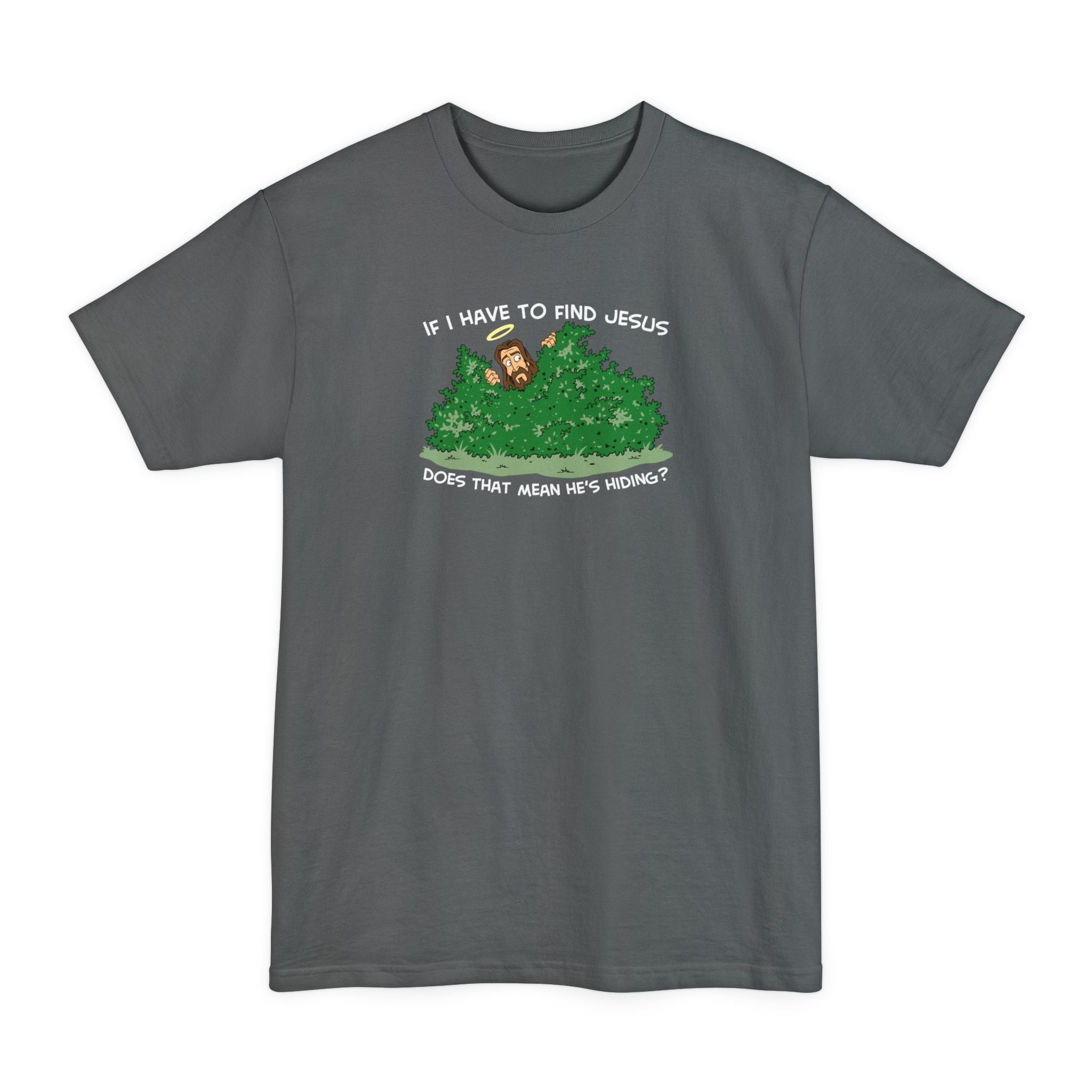 If I Have To Find Jesus Does That Mean He's Hiding? - Men's Tall T-Shirt