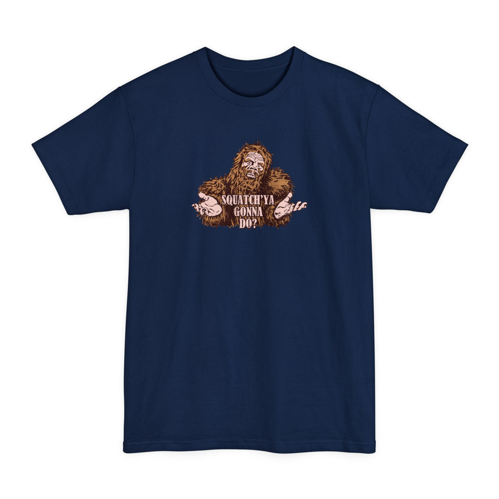 Squatch'Ya Gonna Do? - Men's Tall T-Shirt