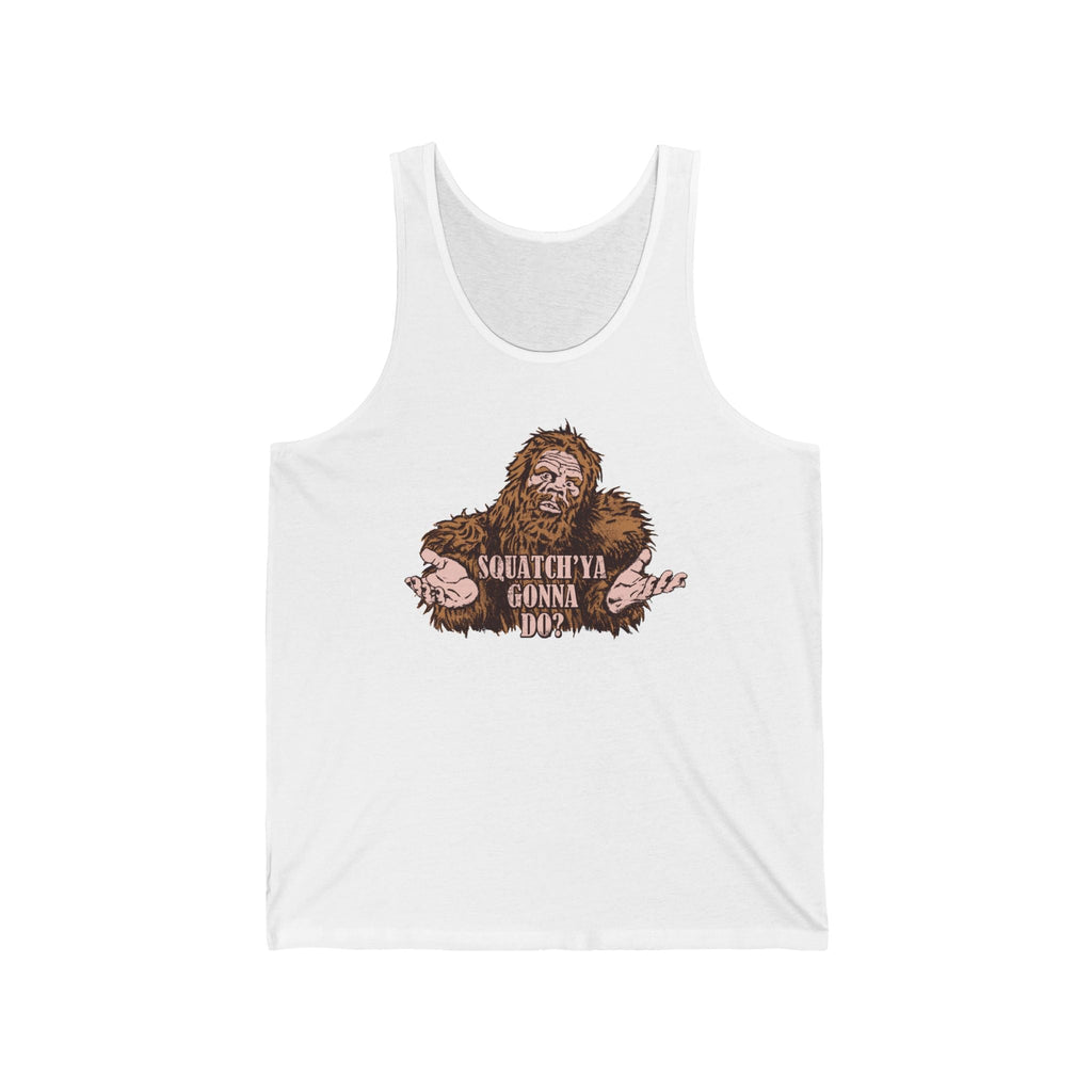 Squatch'Ya Gonna Do? - Unisex Tank