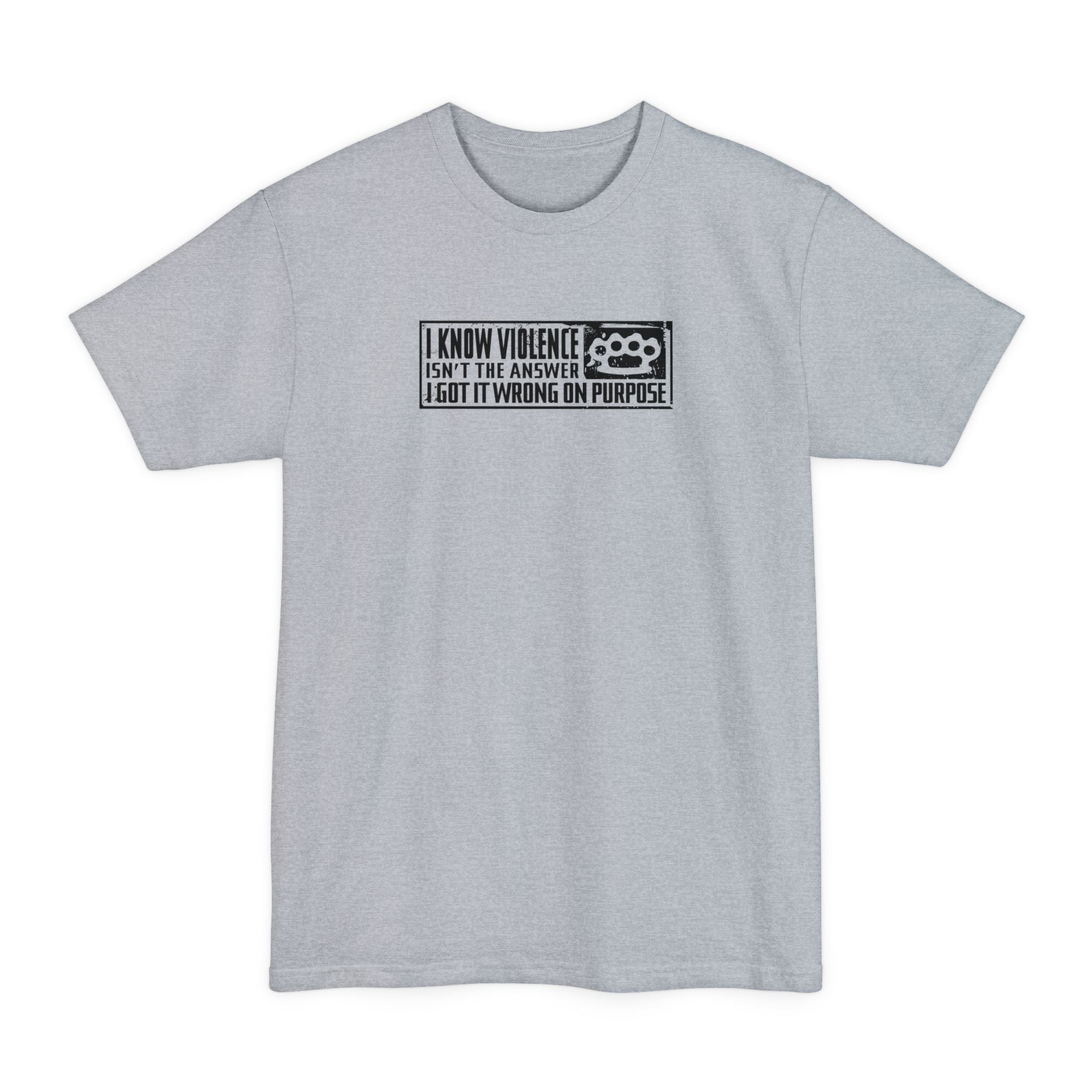 I Know Violence Isn't The Answer - I Got It Wrong On Purpose - Men's Tall T-Shirt