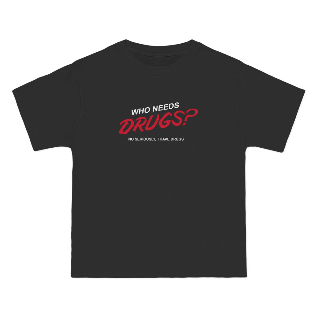Who Needs Drugs?  No Seriously I Have Drugs - Men's Heavyweight T-Shirt