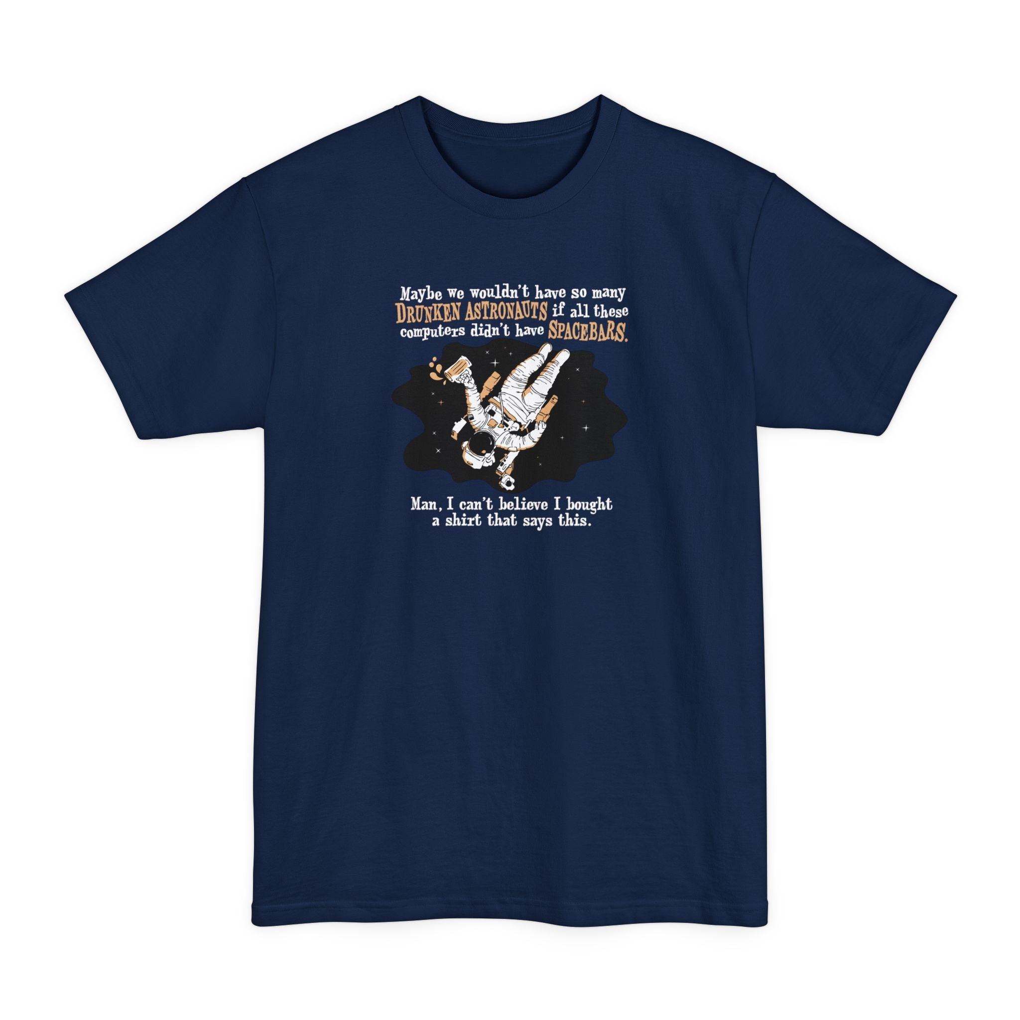 Maybe We Wouldn'T Have So Many Drunken Astronauts If All These Computers Didn't Have Spacebars - Men's Tall T-Shirt