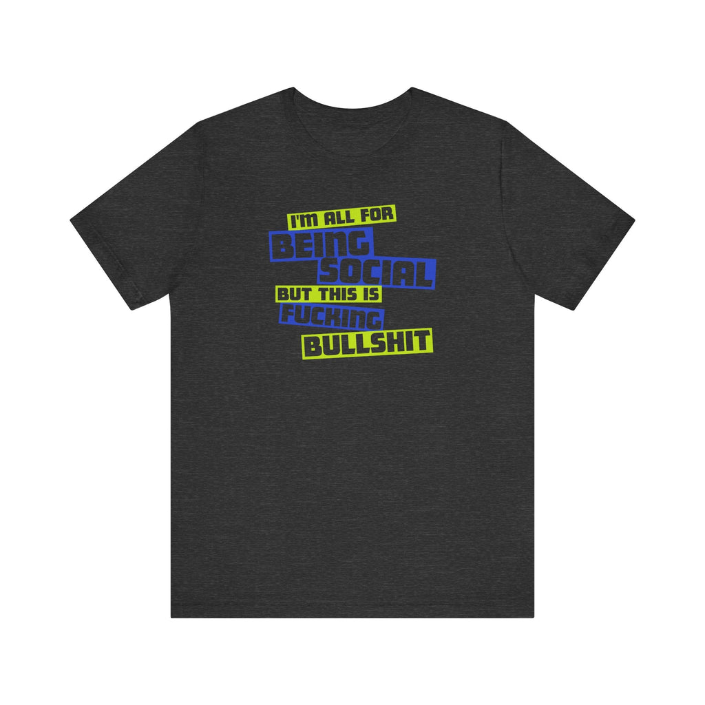 I'm All For Being Social But This Is Fucking Bullshit - Men's T-Shirt