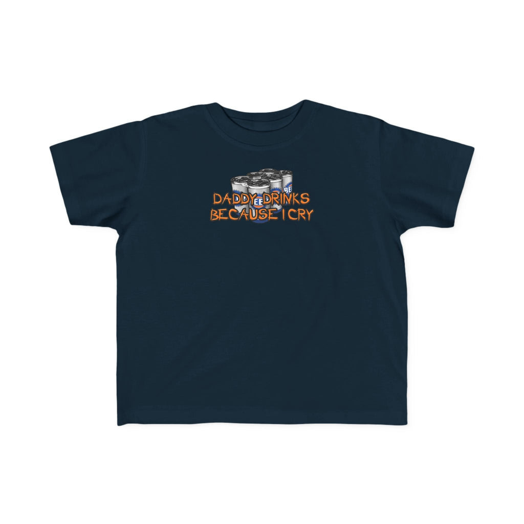 Daddy Drinks Because I Cry - Toddler  T-Shirt