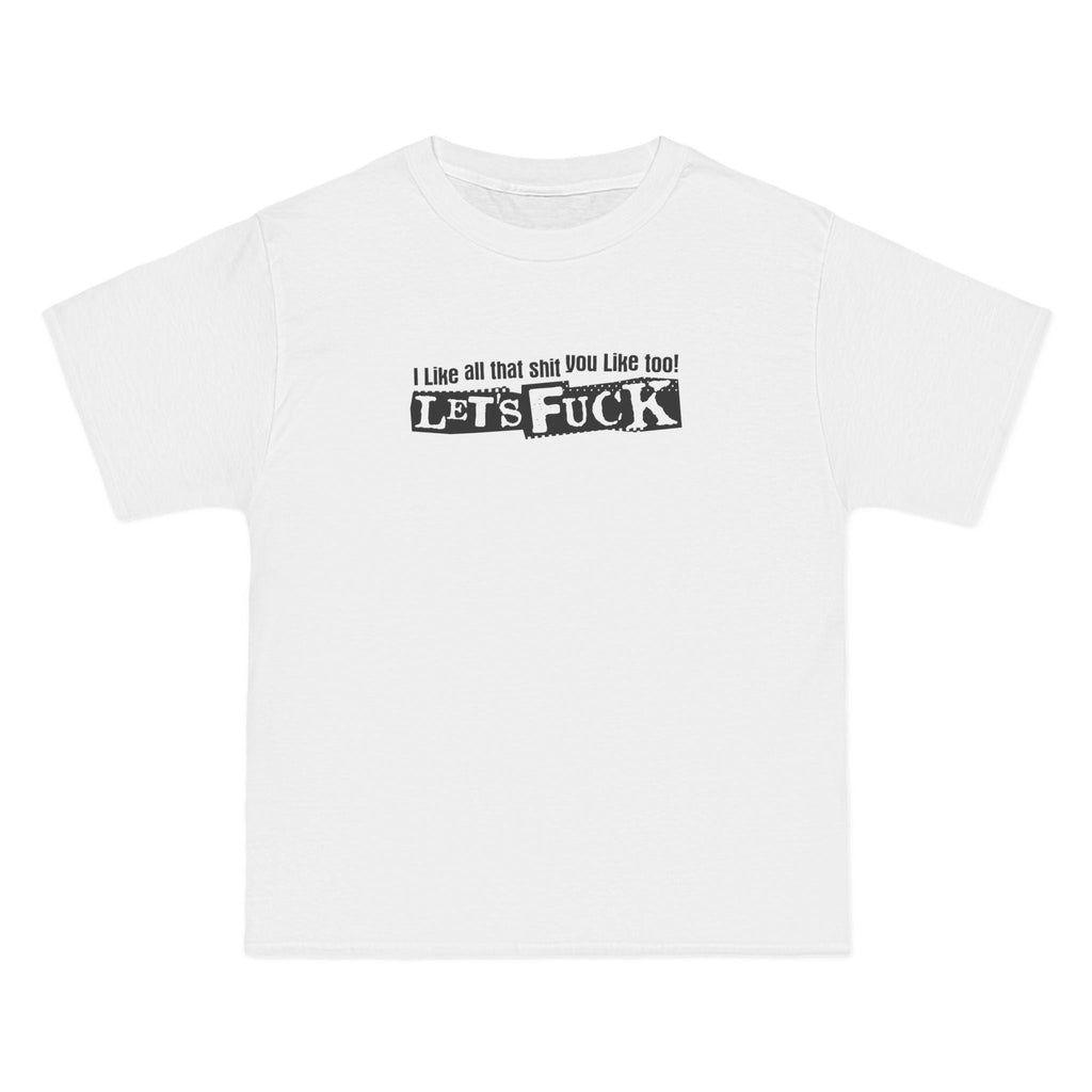 I Like All That Shit You Like Too! Let's Fuck! - Men's Heavyweight T-Shirt