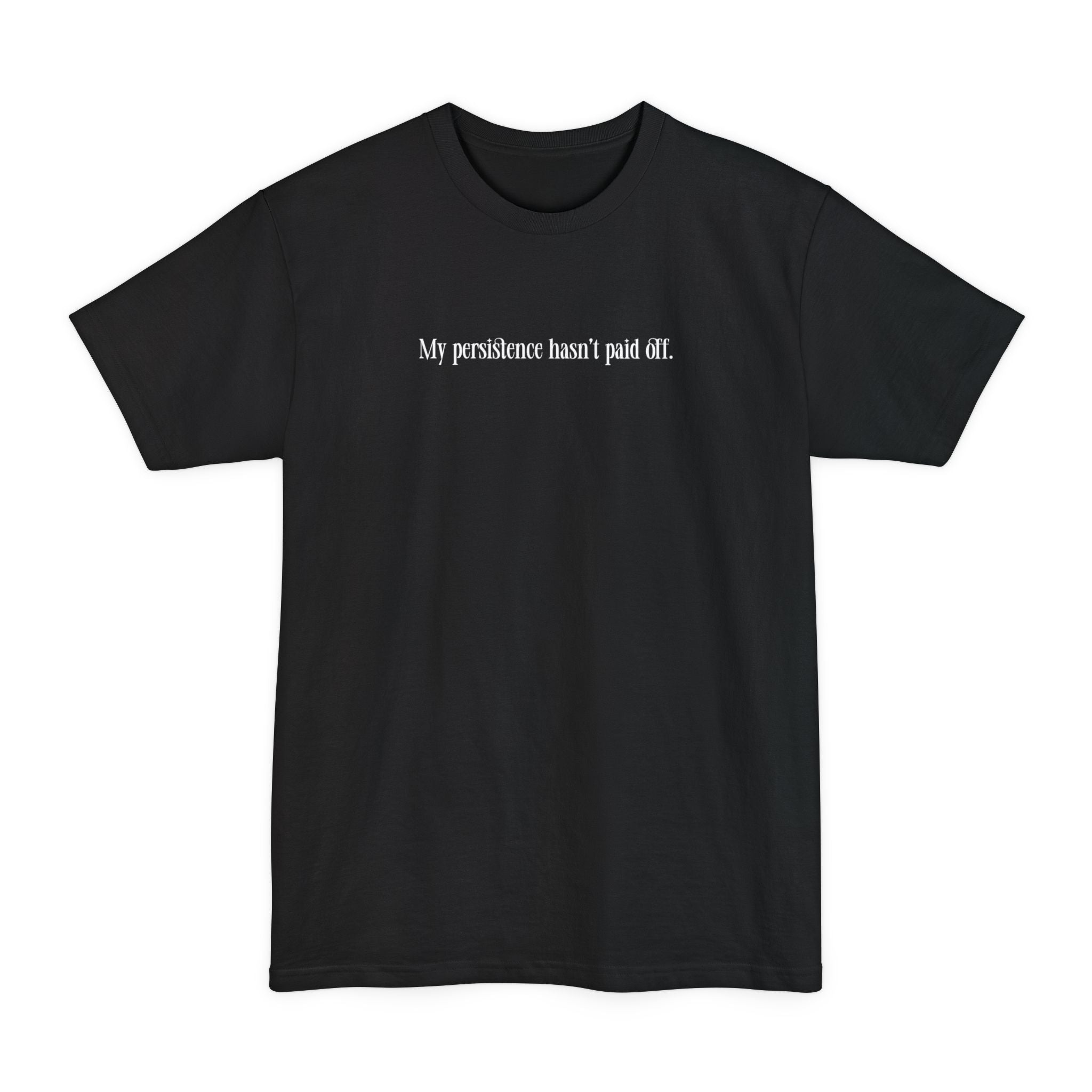 My Persistence Hasn't Paid Off - Men's Tall T-Shirt