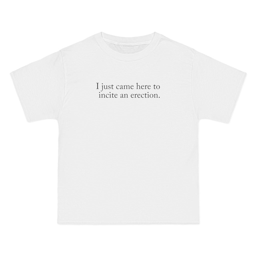 I Just Came Here To Incite An Erection - Men's Heavyweight T-Shirt