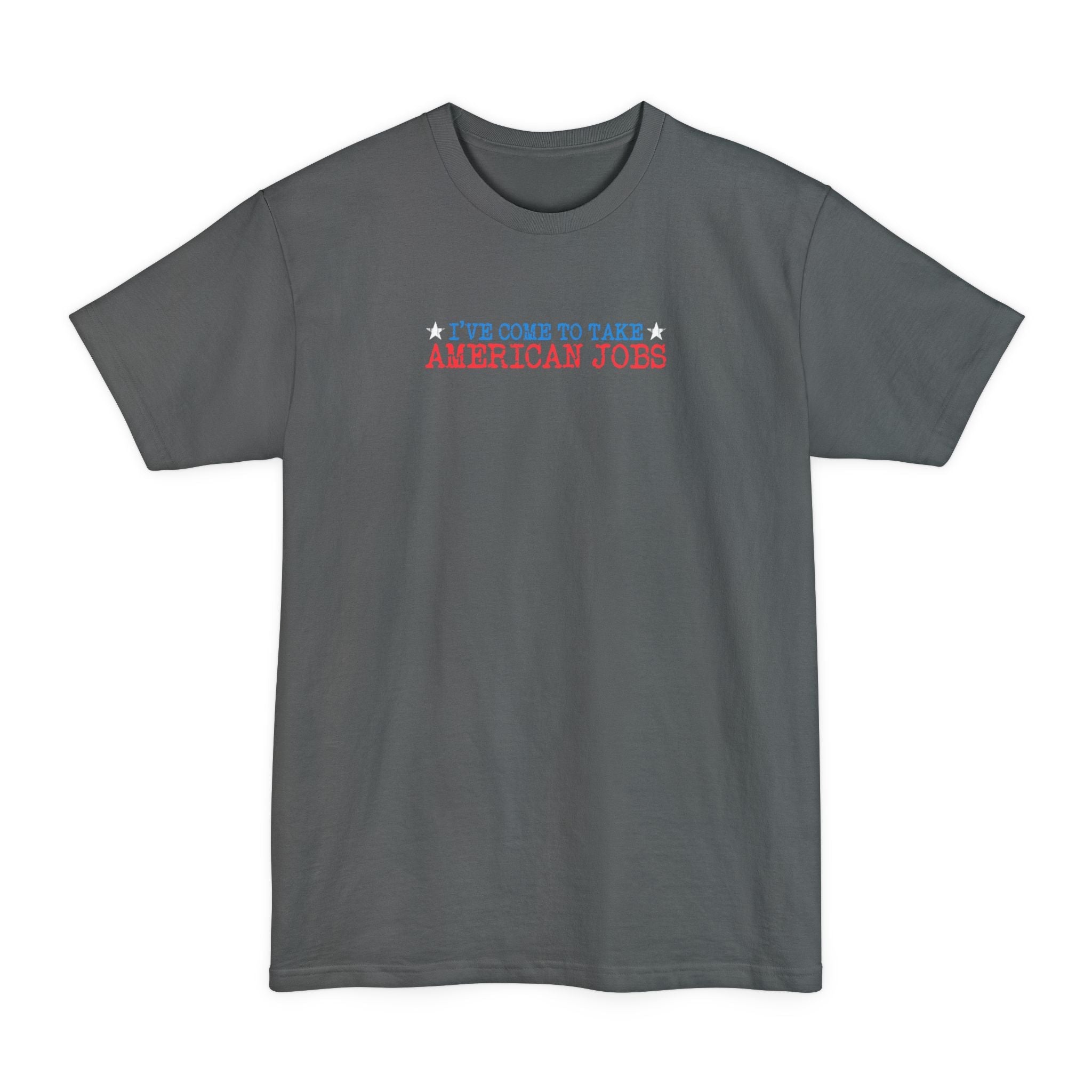 I've Come To Take American Jobs - Men's Tall T-Shirt