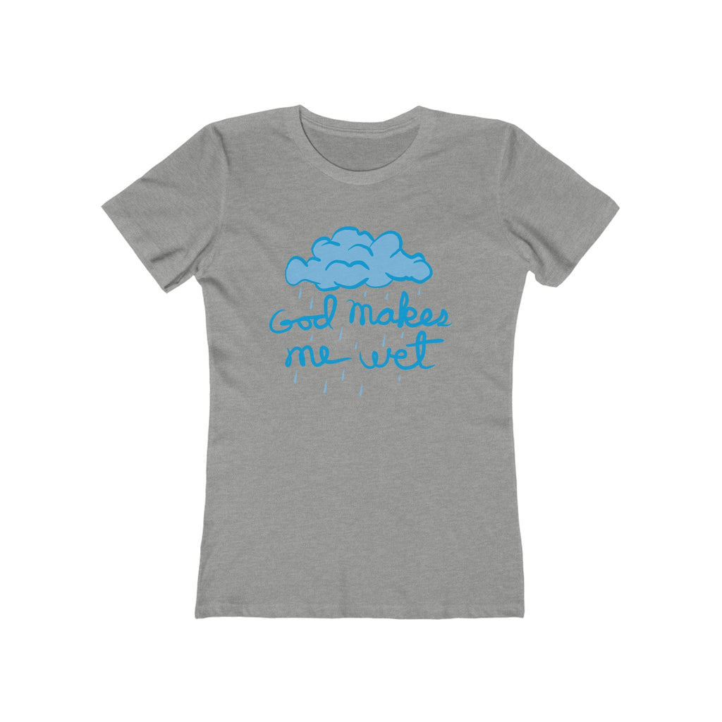 God Makes Me Wet - Women’s T-Shirt