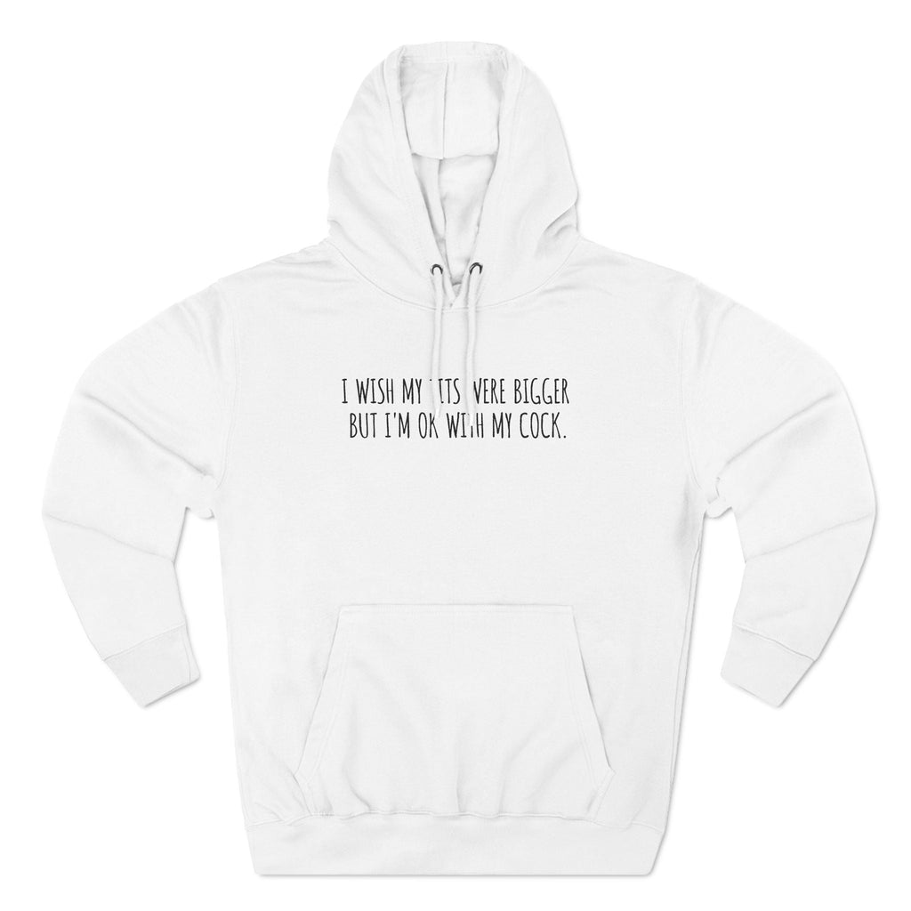I Wish My Tits Were Bigger But I'm Ok With My Cock - Hoodie